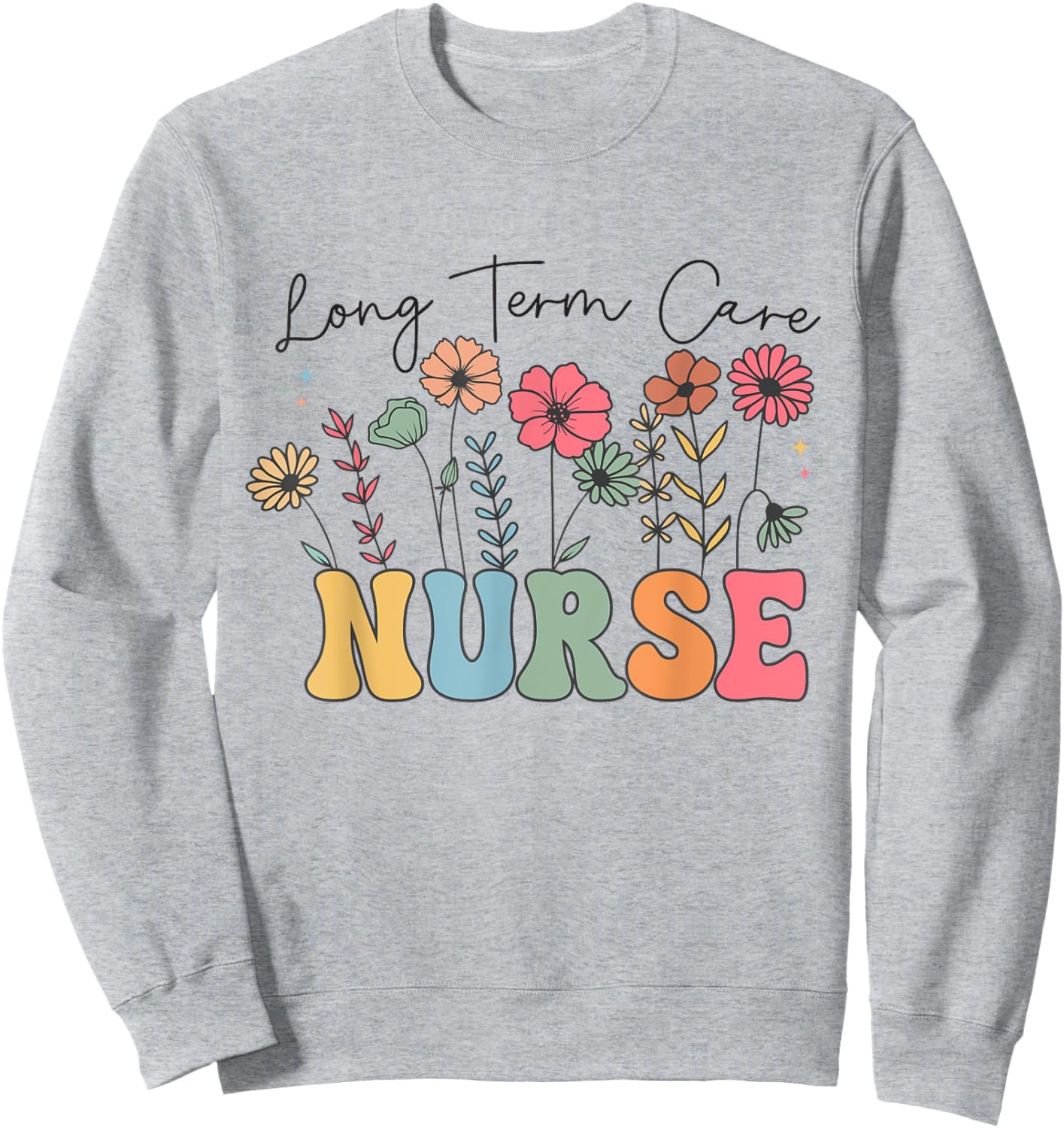 Long Term Care Nurse Geriatric Nurse LTC Nurse Floral Women Sweatshirt - Sweatshirt | Ash