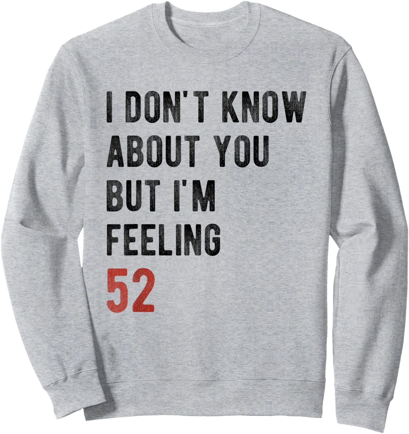 I'm Feeling 52 Year Old Funny 52nd Birthday Gift Men, Women Sweatshirt - Sweatshirt | Ash