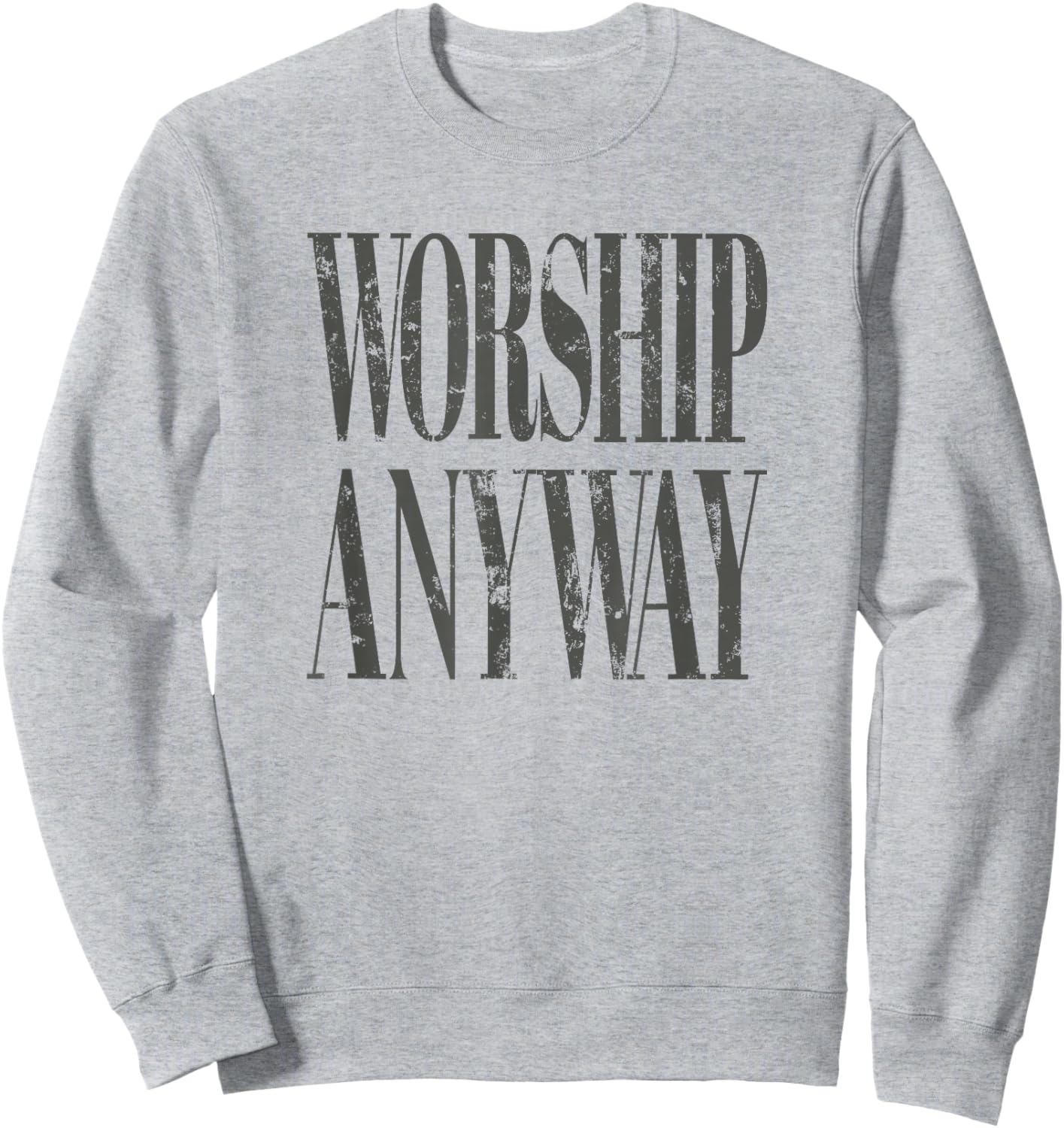 Worship Anyway Distressed Christian T-Shirt Sweatshirt - Sweatshirt | Ash