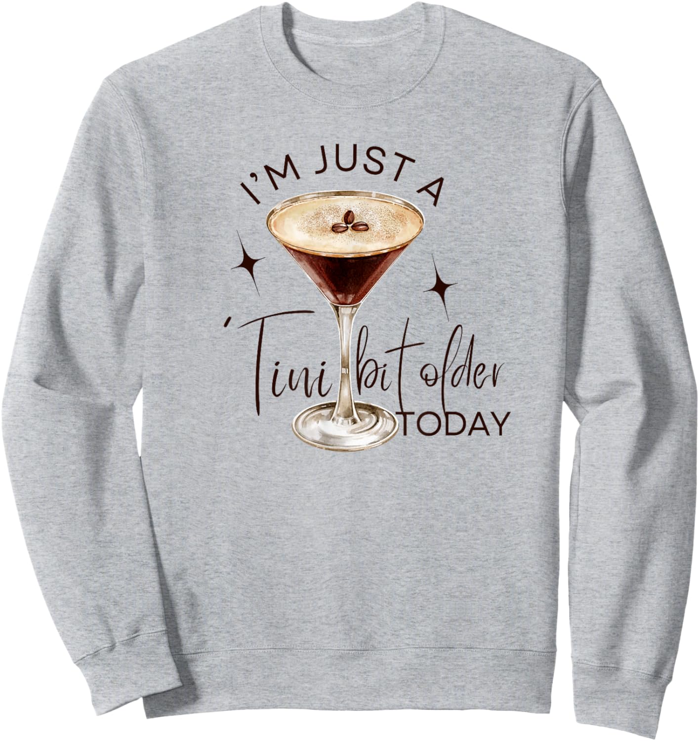 Martini I'm Just A Tini Bit Older Today Espresso Birthday Sweatshirt - Sweatshirt | Ash