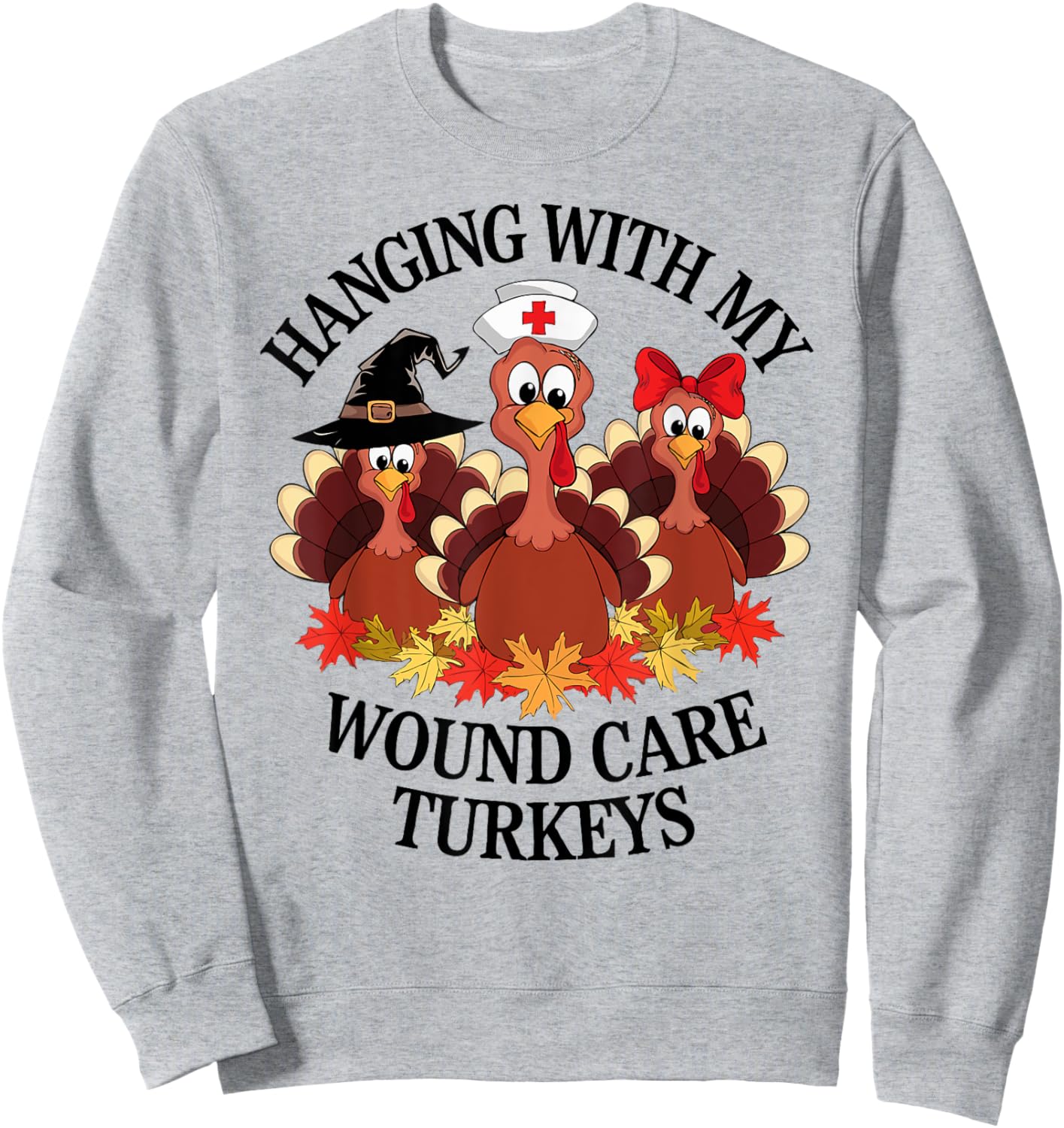 Hanging With My Wound Care Turkeys Thanksgiving WOC Nurse Sweatshirt - Sweatshirt | Ash