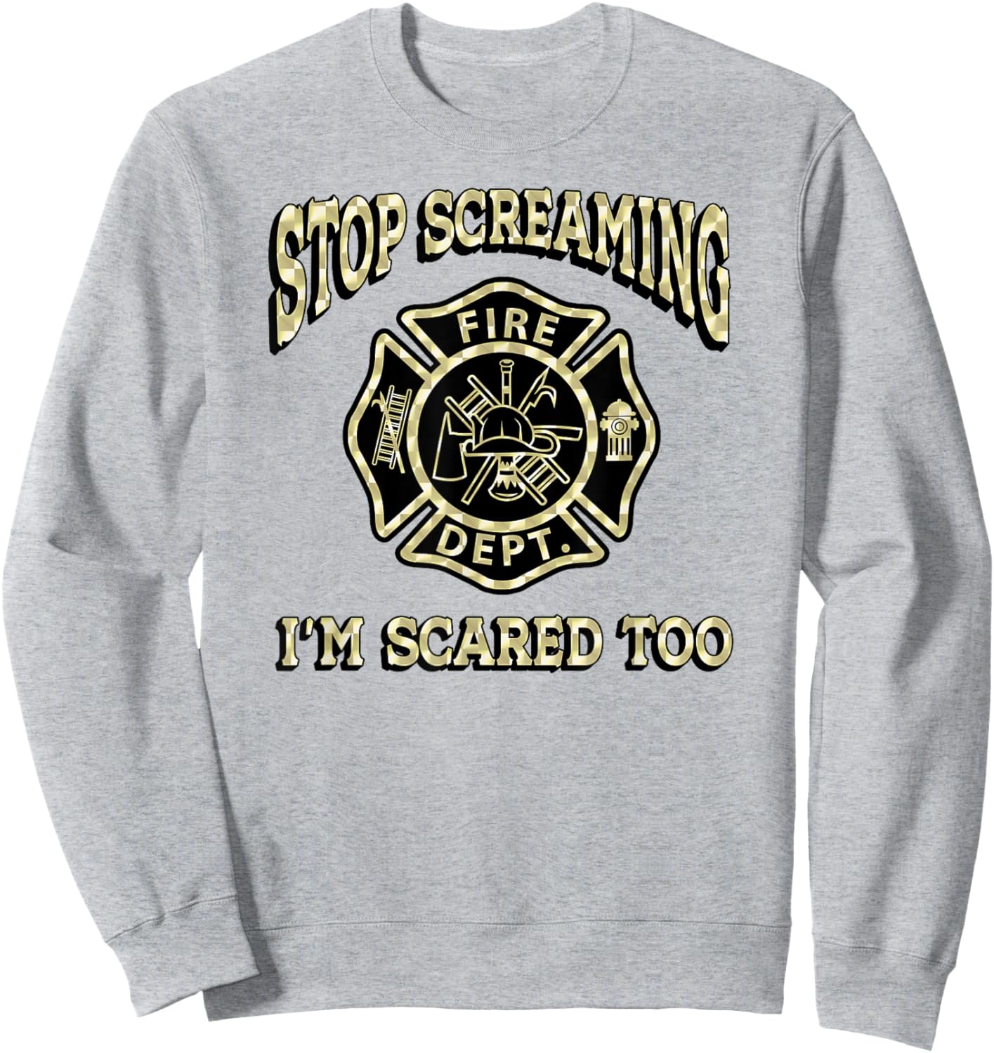 STOP SCREAMING I'M SCARED TOO Fireman funny firefighter fire Sweatshirt - Sweatshirt | Ash