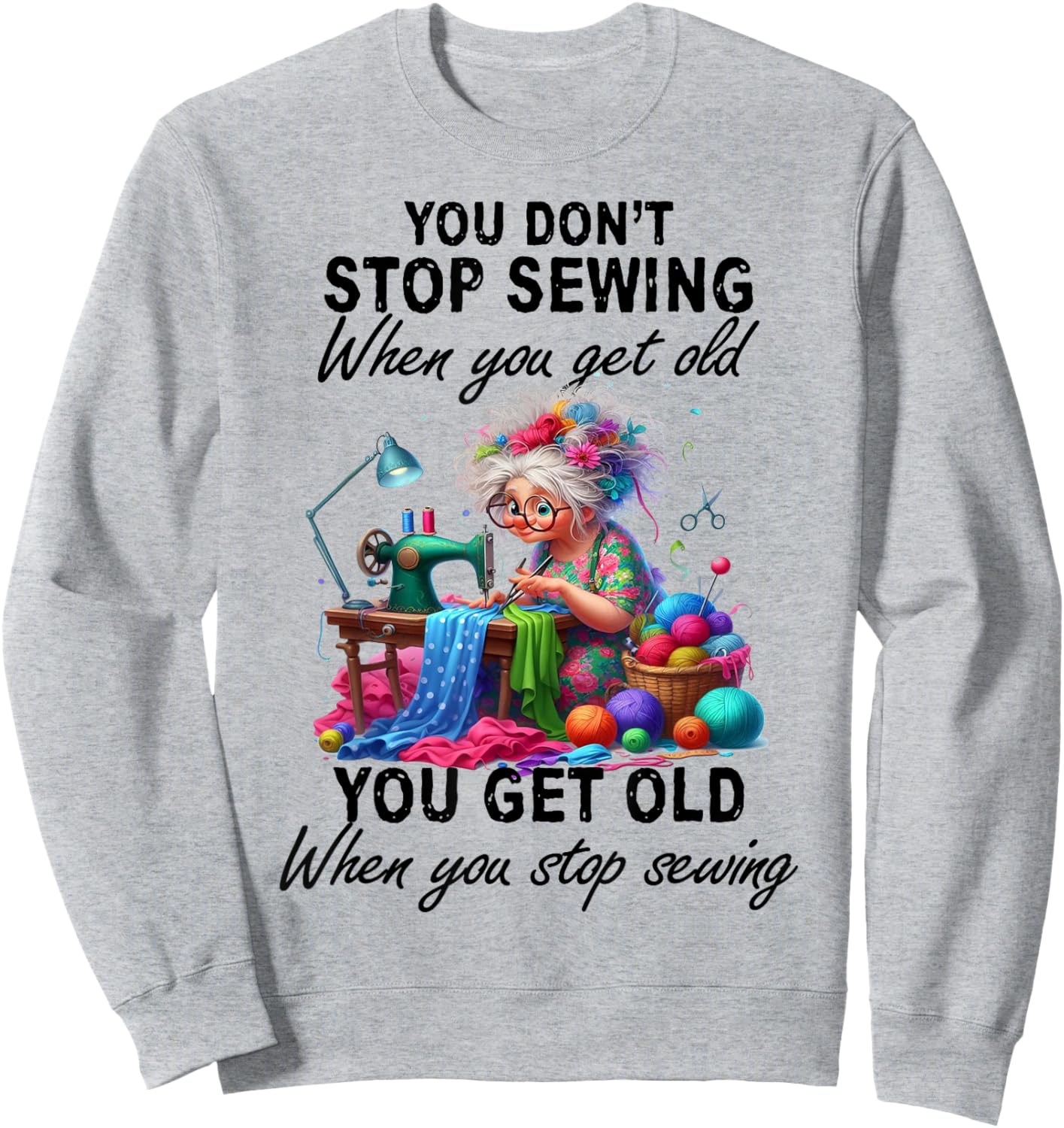 You Don't Stop Sewing When You Get Old You Get Old Sweatshirt - Sweatshirt | Ash