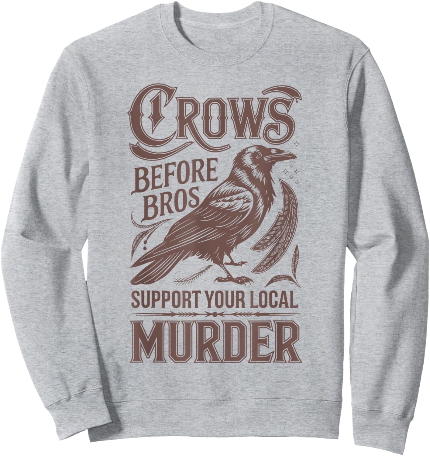 Crows Before Bros Support Your Local Murder Sweatshirt - Sweatshirt | Ash