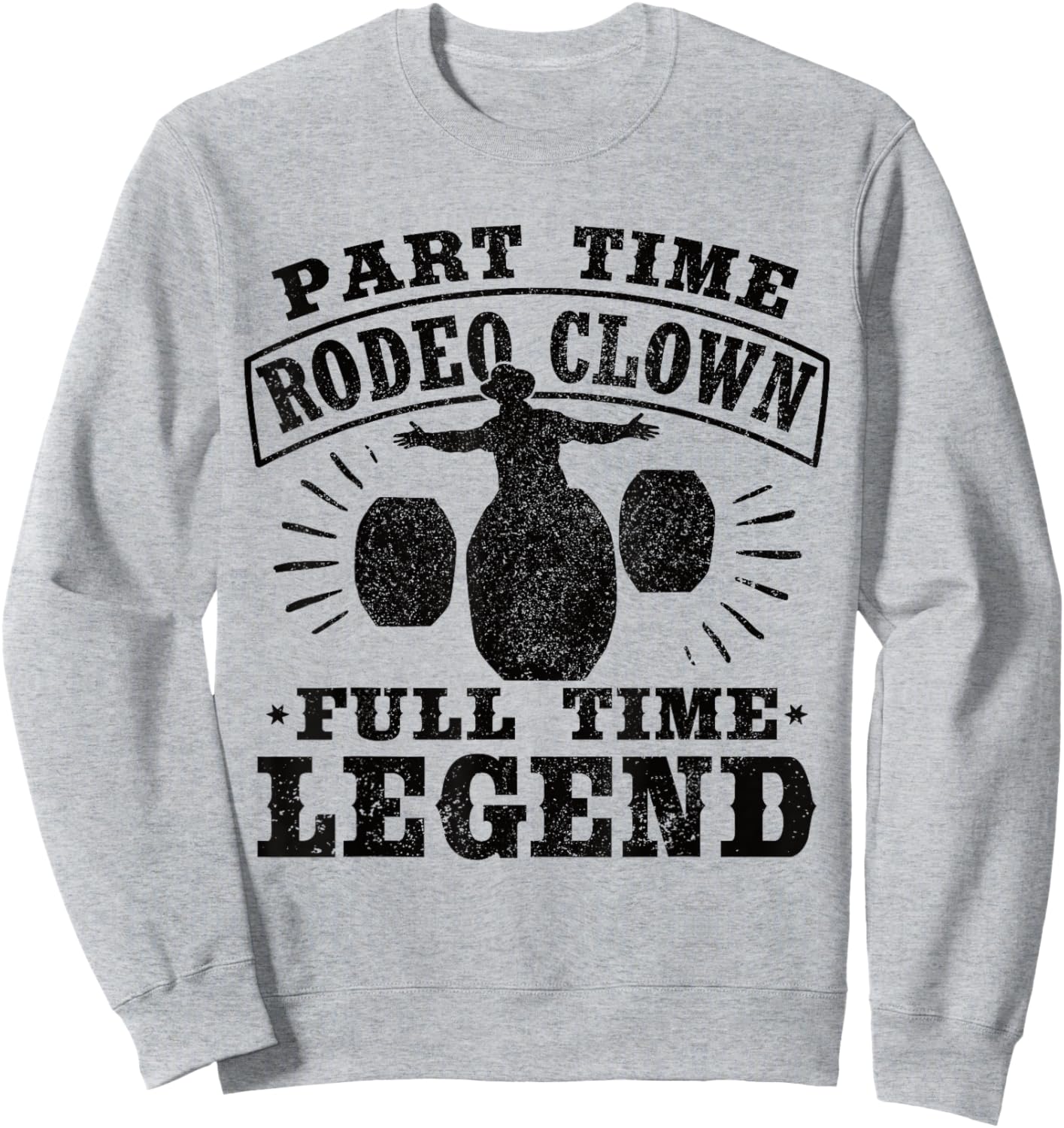 Part Time Rodeo Clown Full Time Legend Bullfighter Men Women Sweatshirt - Sweatshirt | Ash