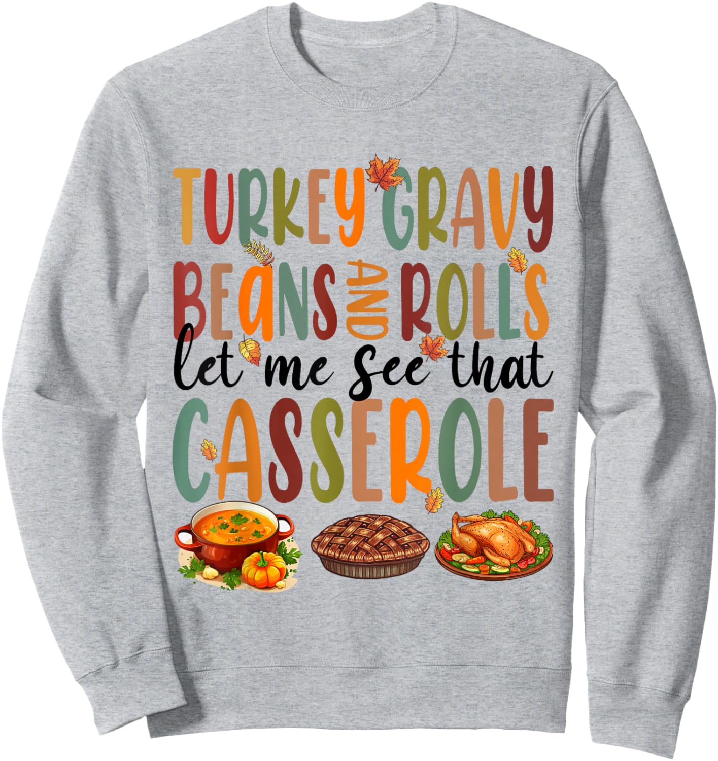 Funny Turkey Gravy Beans And Rolls Let Me See That Casserole Sweatshirt - Sweatshirt | Ash