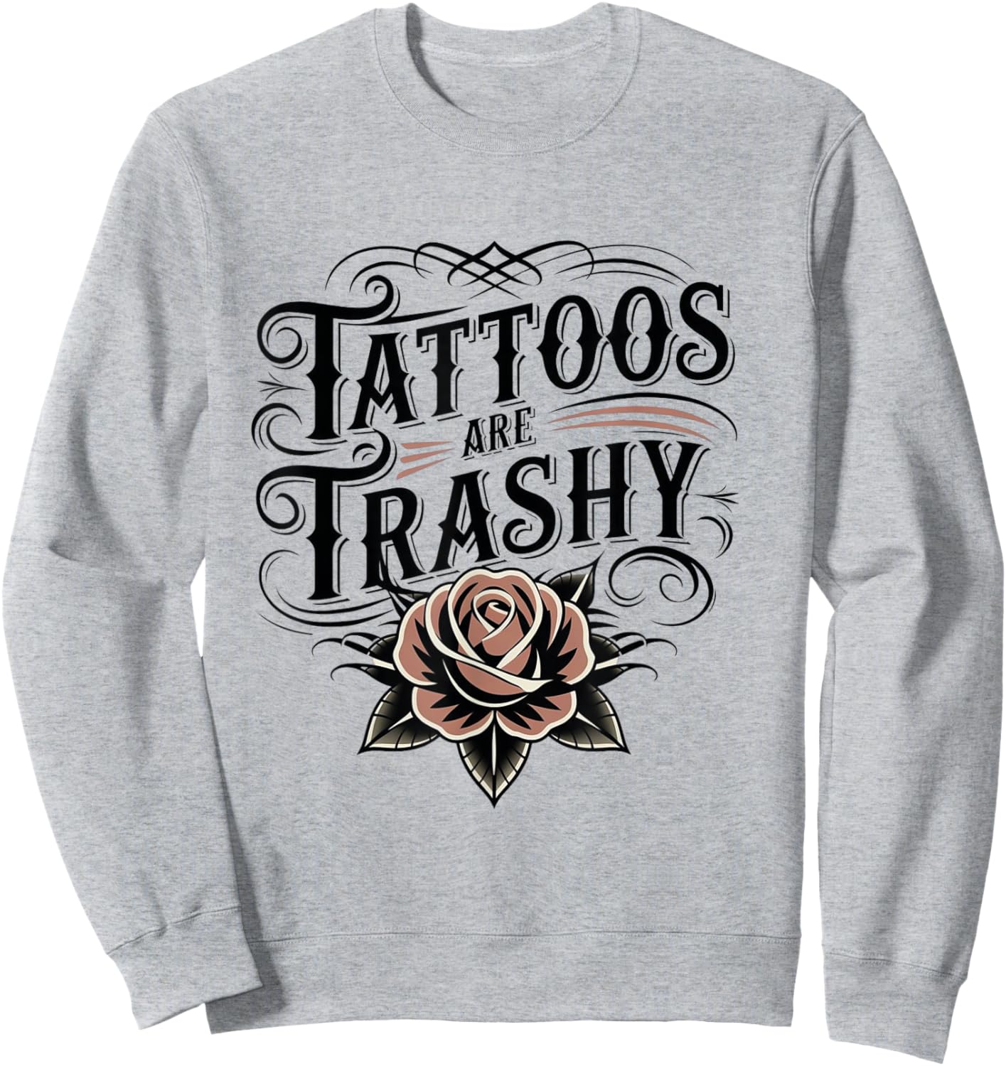 Tattoos Are Trashy Funny Sarcastic Anti Tattoo Sweatshirt - Sweatshirt | Ash