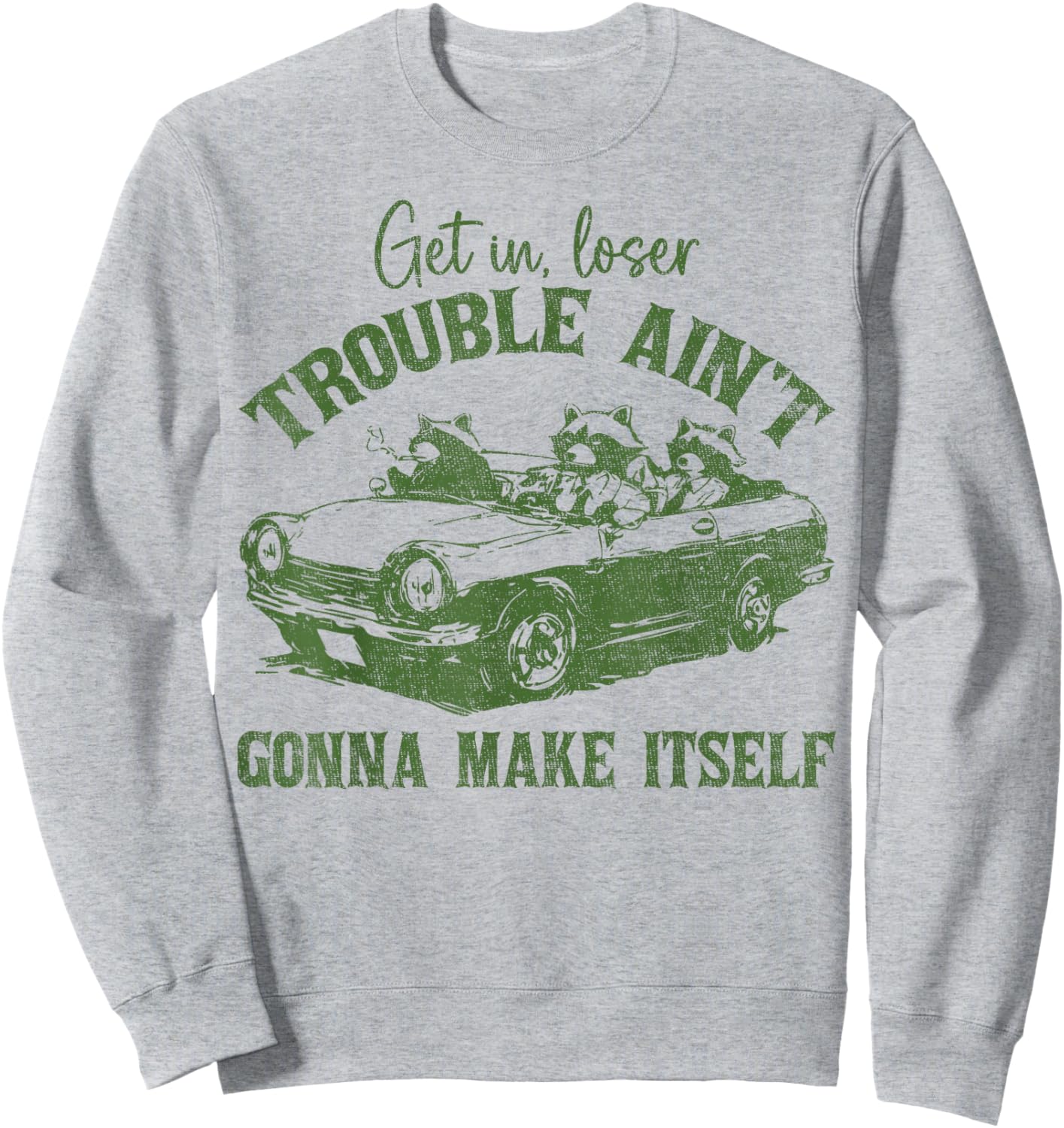 Get In Loser Trouble Ain't Gonna Make Itself Funny Saying Sweatshirt - Sweatshirt | Ash