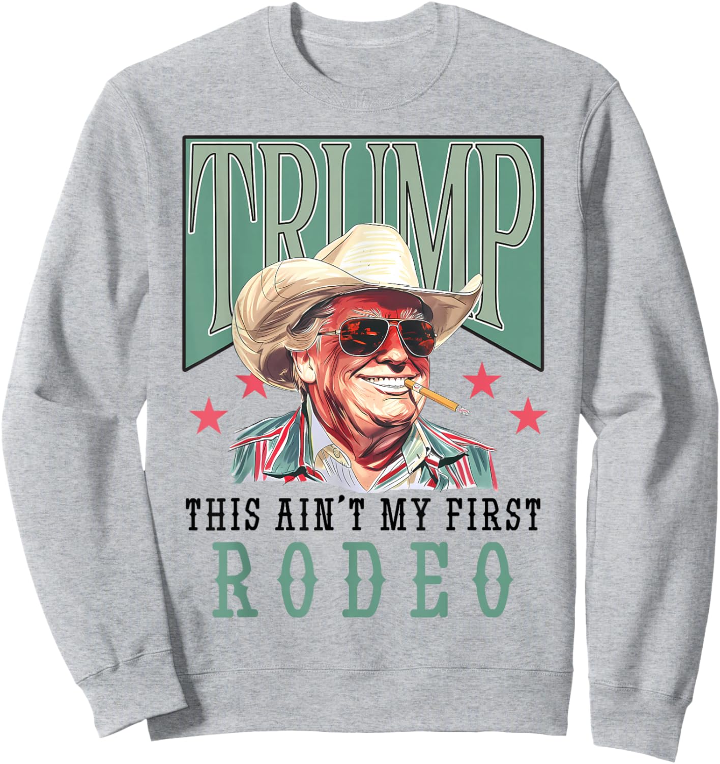 Ain't My First Rodeo Western Cowboy Funny Trump Shirt 2024 Sweatshirt - Sweatshirt | Ash