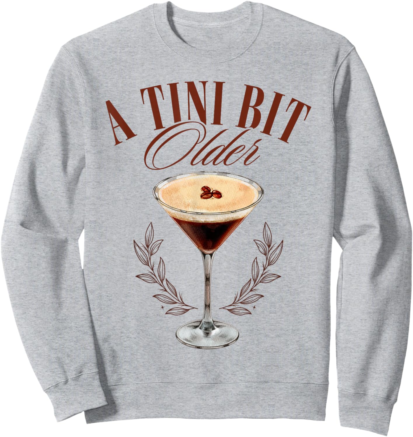 A Tini Bit Older Cute Espresso Martini a tiny bit older Sweatshirt - Sweatshirt | Ash