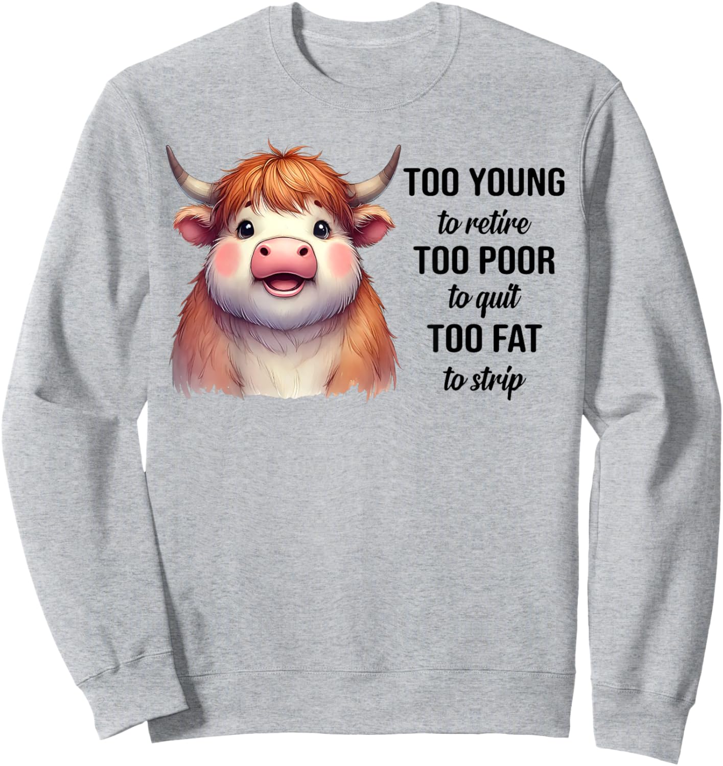 Cow Too Young To Retire Too Poor To Quit Too Fat To Strip Sweatshirt - Sweatshirt | Ash