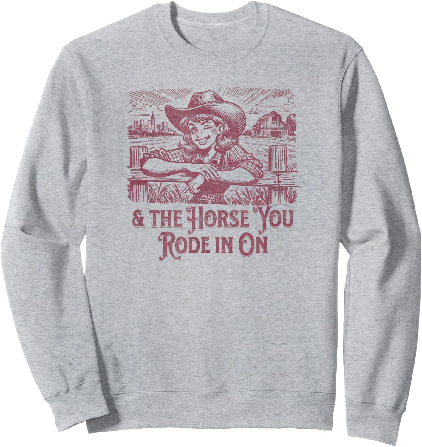 And the Horse You Rode In On. Sarcastic Cowgirl Sweatshirt - Sweatshirt | Ash