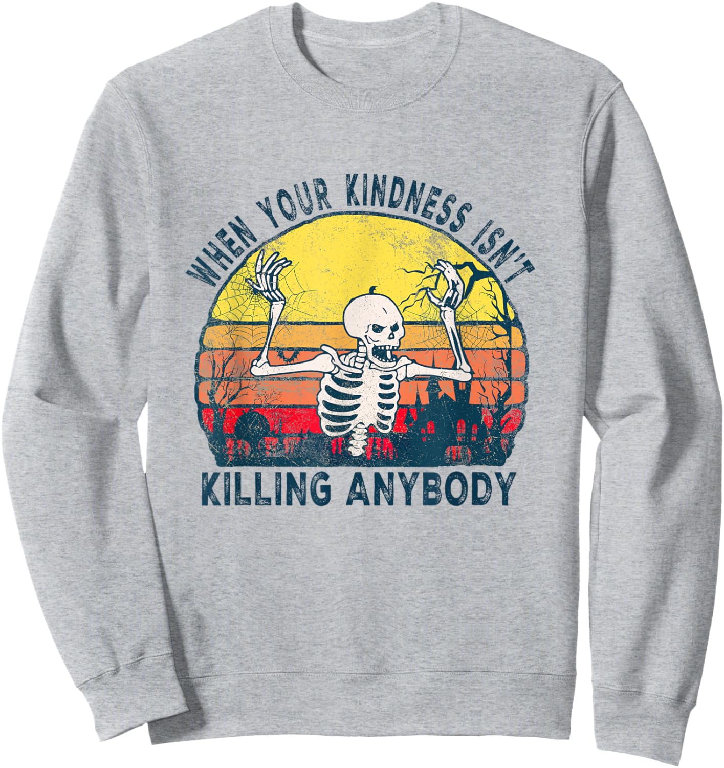 When Your Kindness Isn't Killing Anybody Sarcastic Skeleton Sweatshirt - Sweatshirt | Ash