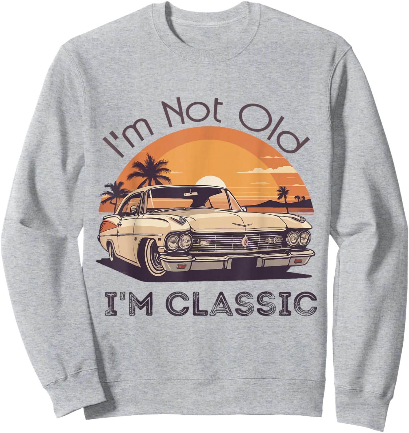 I'm Not Old I'm A Classic Vintage Retro Car Lover Birthday Sweatshirt - Sweatshirt | Ash