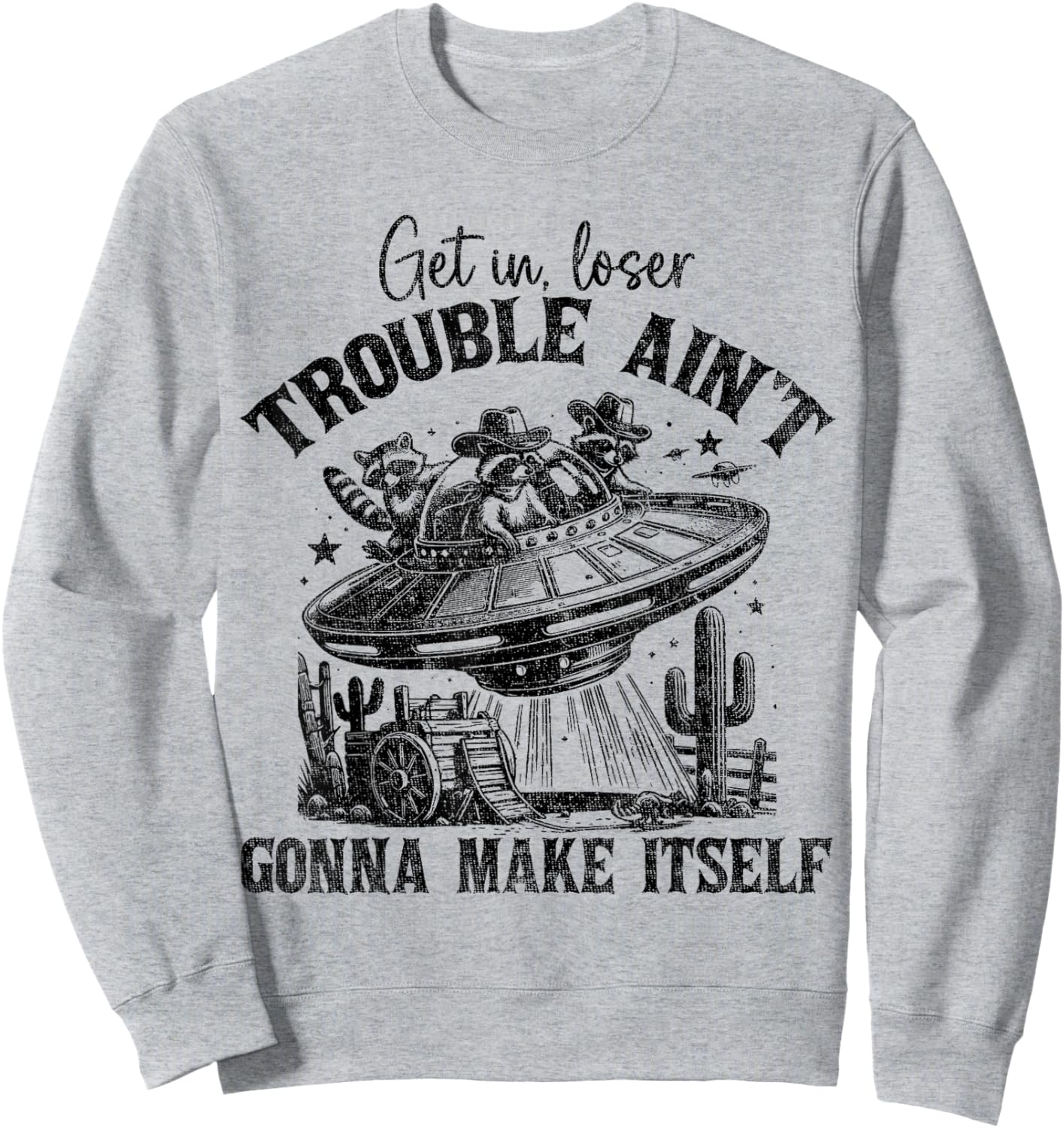 Get In Loser Trouble Ain't Gonna Make Itself Funny Saying Sweatshirt - Sweatshirt | Ash