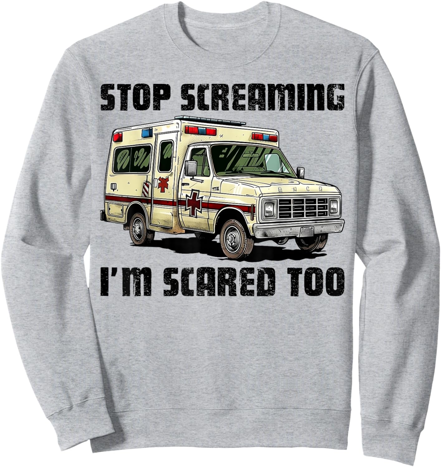 Stop Screaming I’m Scared Too Funny EMS Paramedic Sweatshirt - Sweatshirt | Ash