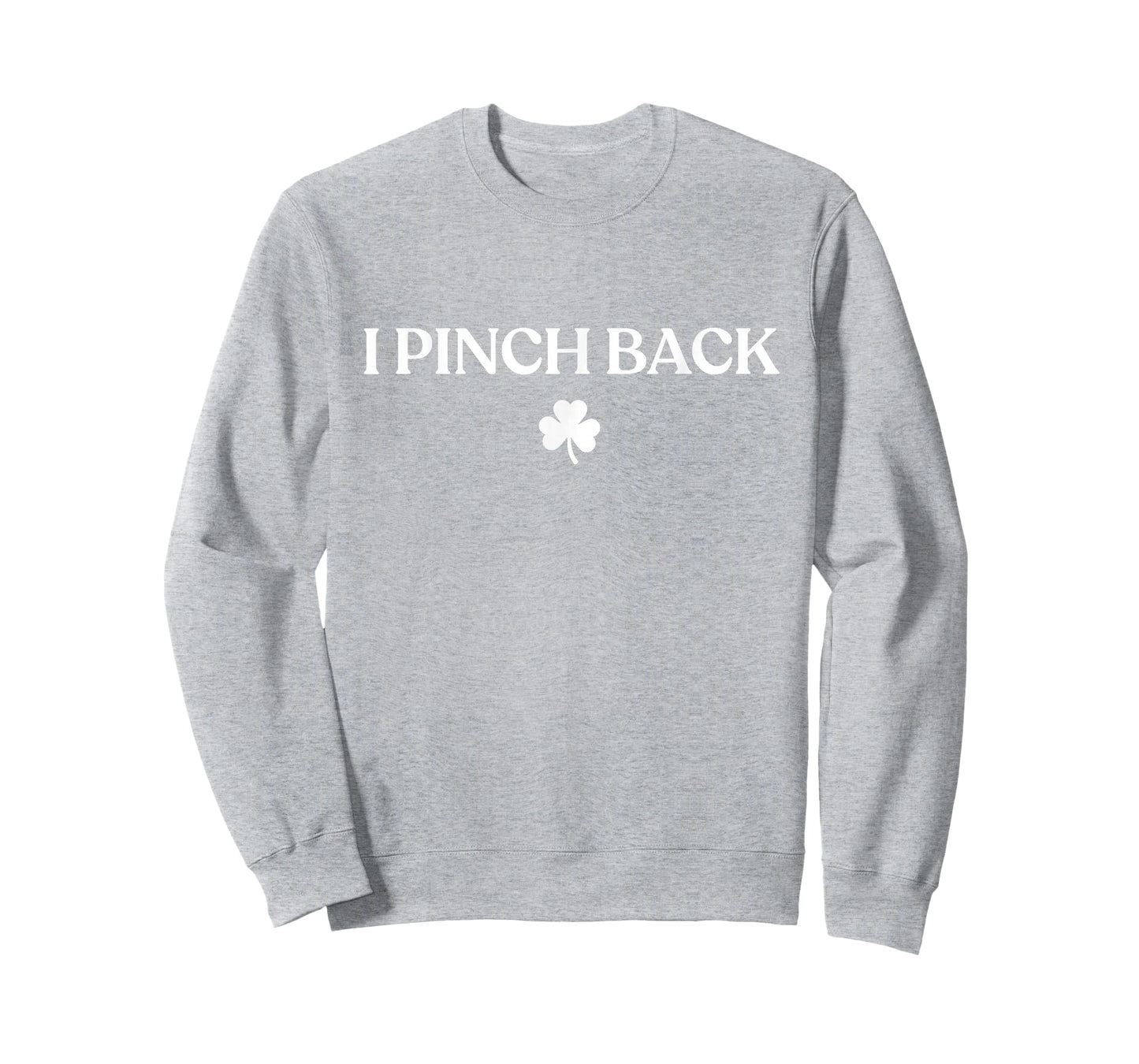 I Pinch Back Shirt Irish Funny St Patricks Day T-Shirt - Sweatshirt | Ash