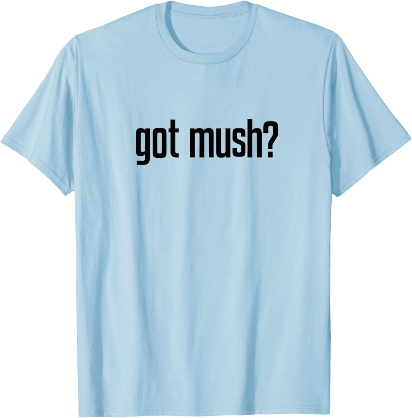 Got Mush? T-Shirt - T-Shirt | Light Blue