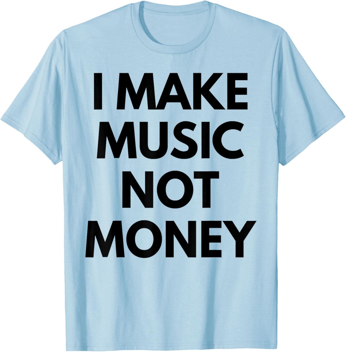 I Make music Not Money T-Shirt - T-Shirt | Light Blue