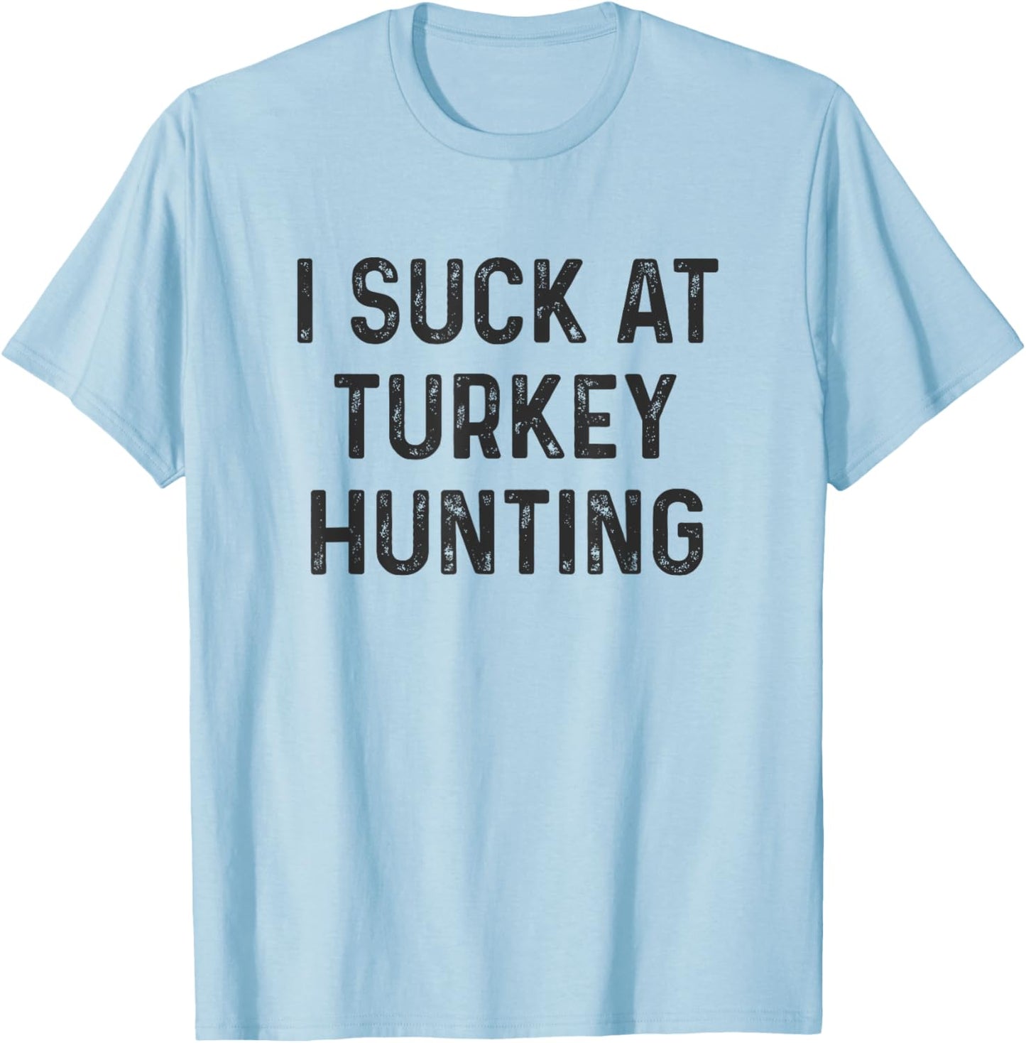 Funny I Suck at Turkey Hunting Hunter T-Shirt - T-Shirt | Light Blue