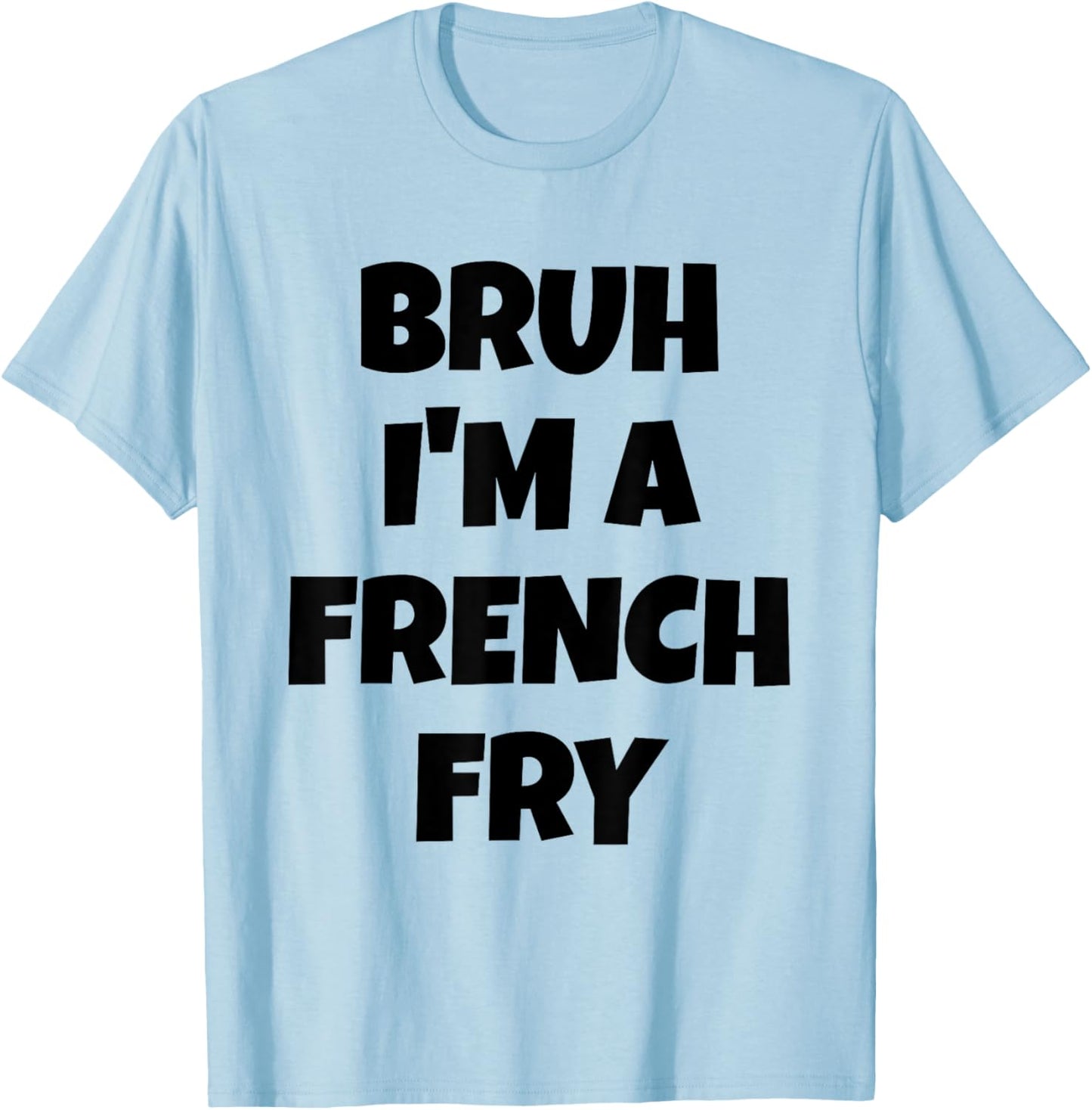 Bruh I'm A French Fry Funny Pretend Lazy Halloween Costume T-Shirt - T-Shirt | Light Blue