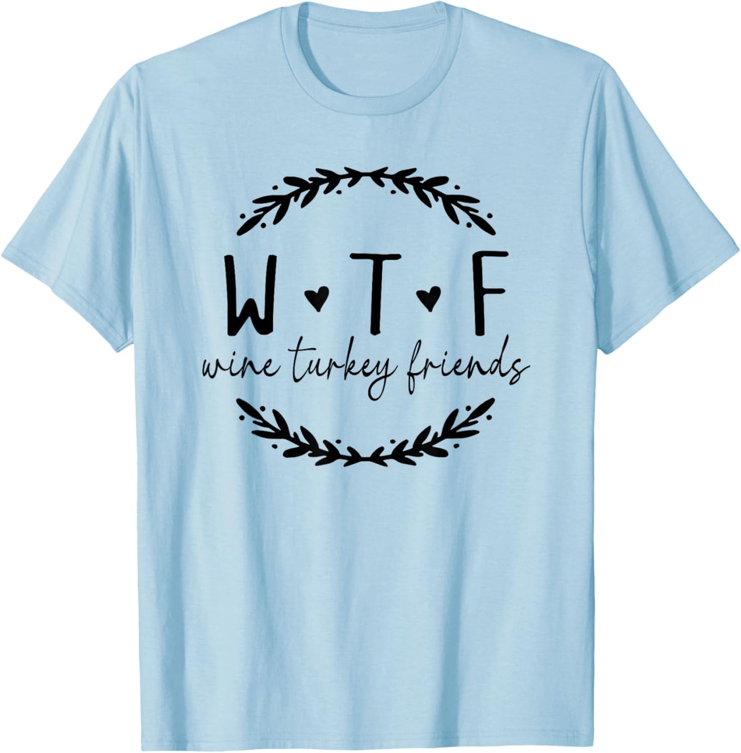 WTF Wine Turkey Friends, Funny Wine Thanksgiving WTF T-Shirt - T-Shirt | Light Blue