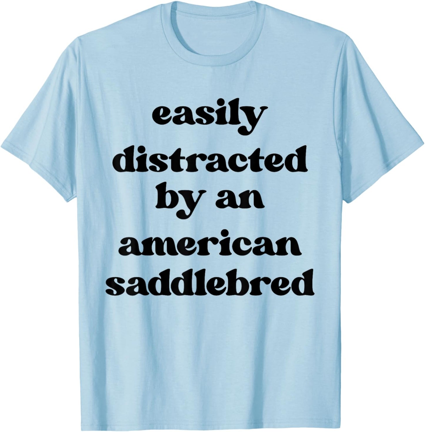 Easily Distracted By A Horse - American Saddlebred T-Shirt - T-Shirt | Light Blue