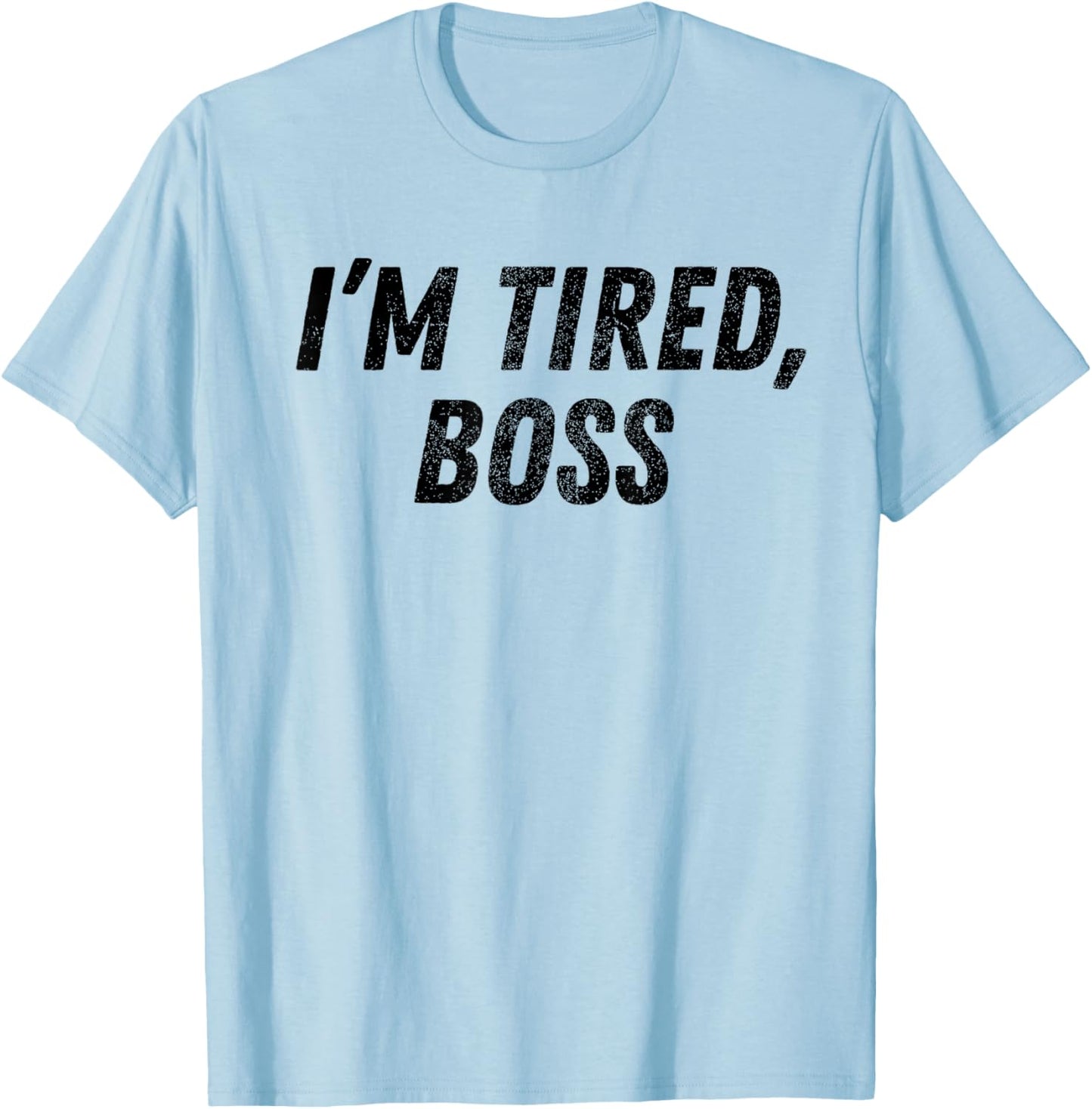 I'm Tired Boss For Funny Sarcastic Employees Humor Meme T-Shirt - T-Shirt | Light Blue