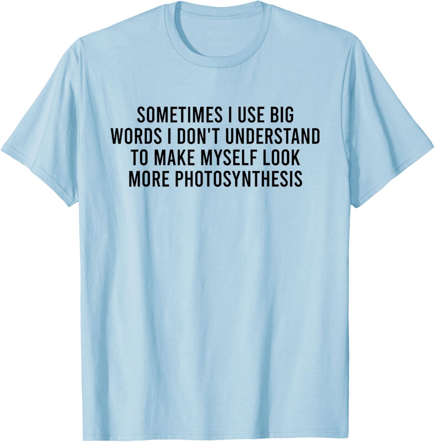 Sometimes I Use Big Words I Don't Understand To Make Myself T-Shirt - T-Shirt | Light Blue