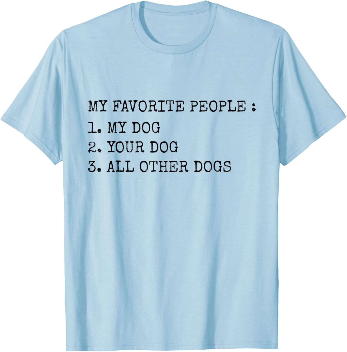 My Favorite People Are My Dog, Your Dog And All Other Dogs T-Shirt - T-Shirt | Light Blue