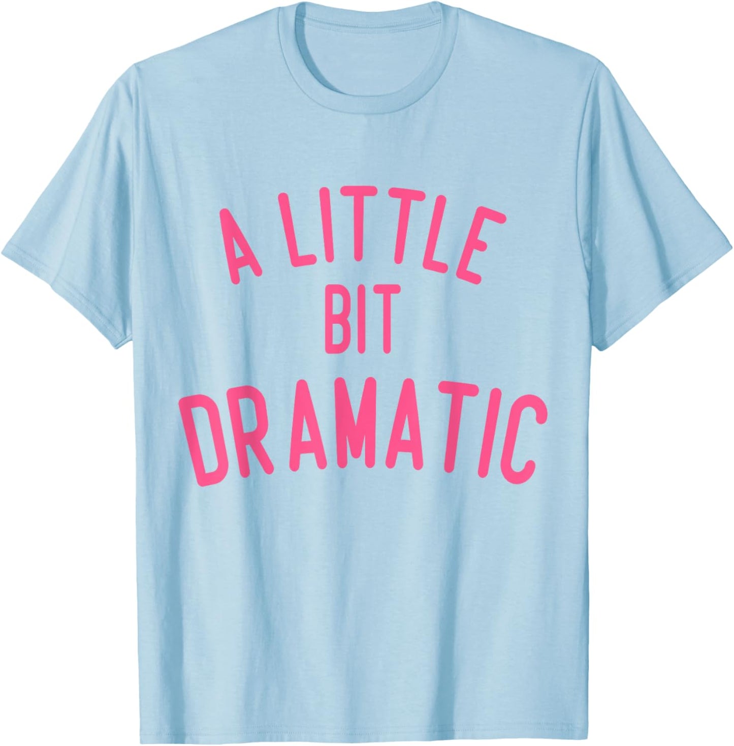 A Little Bit Dramatic T-Shirt - T-Shirt | Light Blue