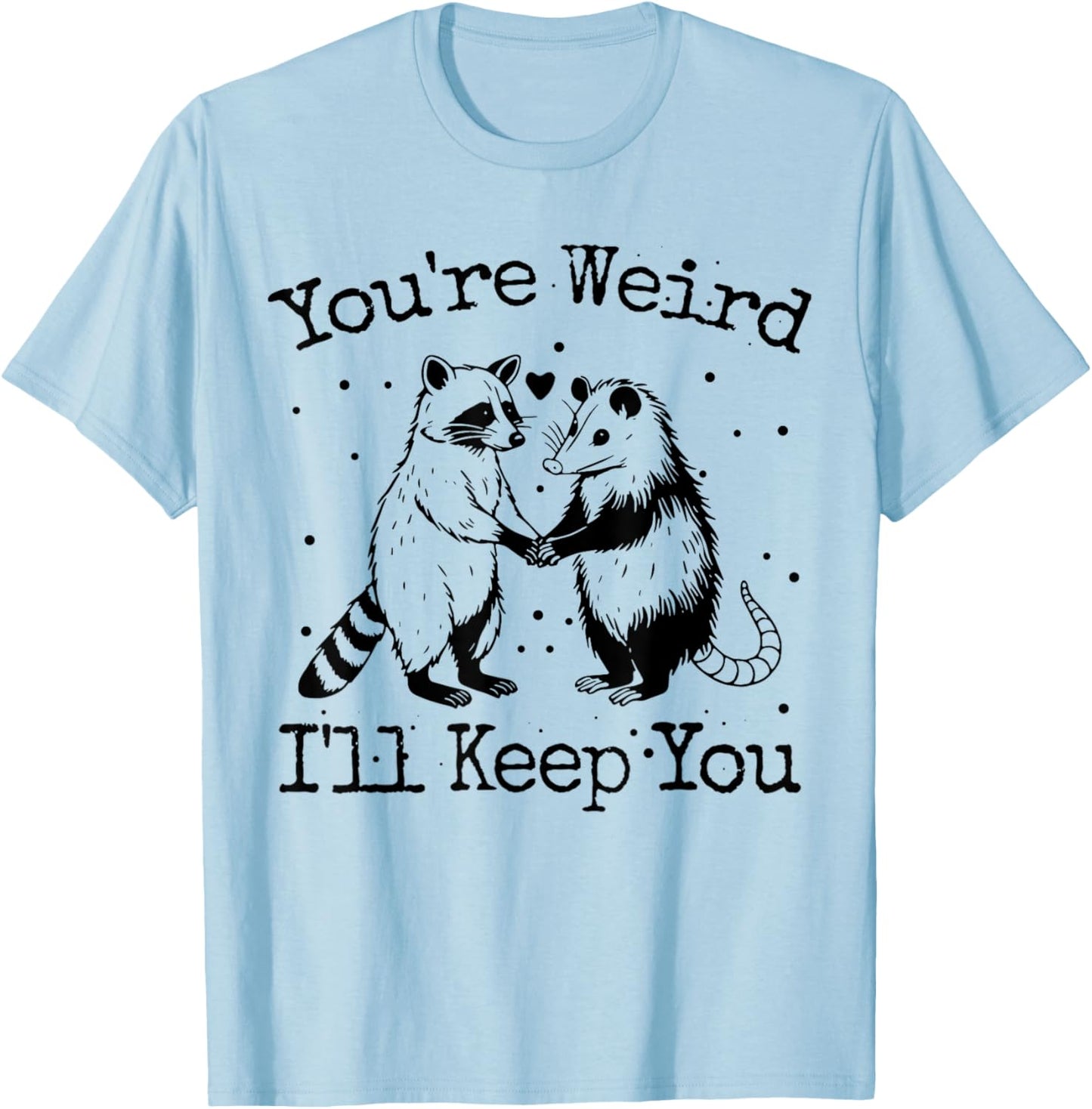 You're Weird I'll Keep You Raccoon Opossum Team Trash Funny T-Shirt - T-Shirt | Light Blue