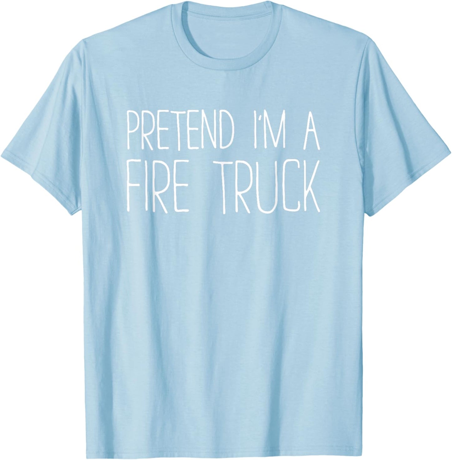 Pretend I'm A Fire Truck Shirt Adult Kids Men Women Costume T-Shirt - T-Shirt | Light Blue