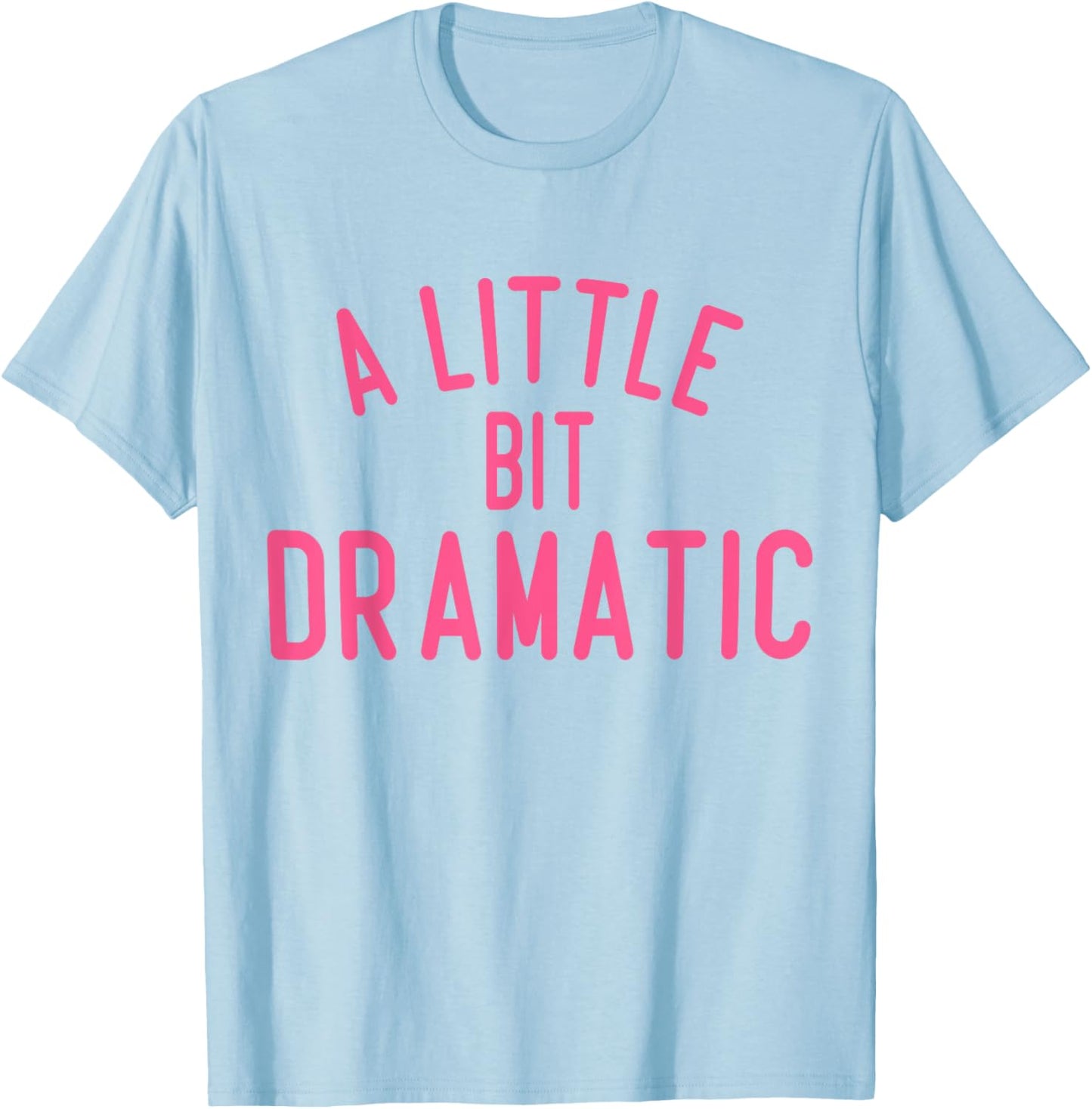 A Little Bit Dramatic T-Shirt - T-Shirt | Light Blue
