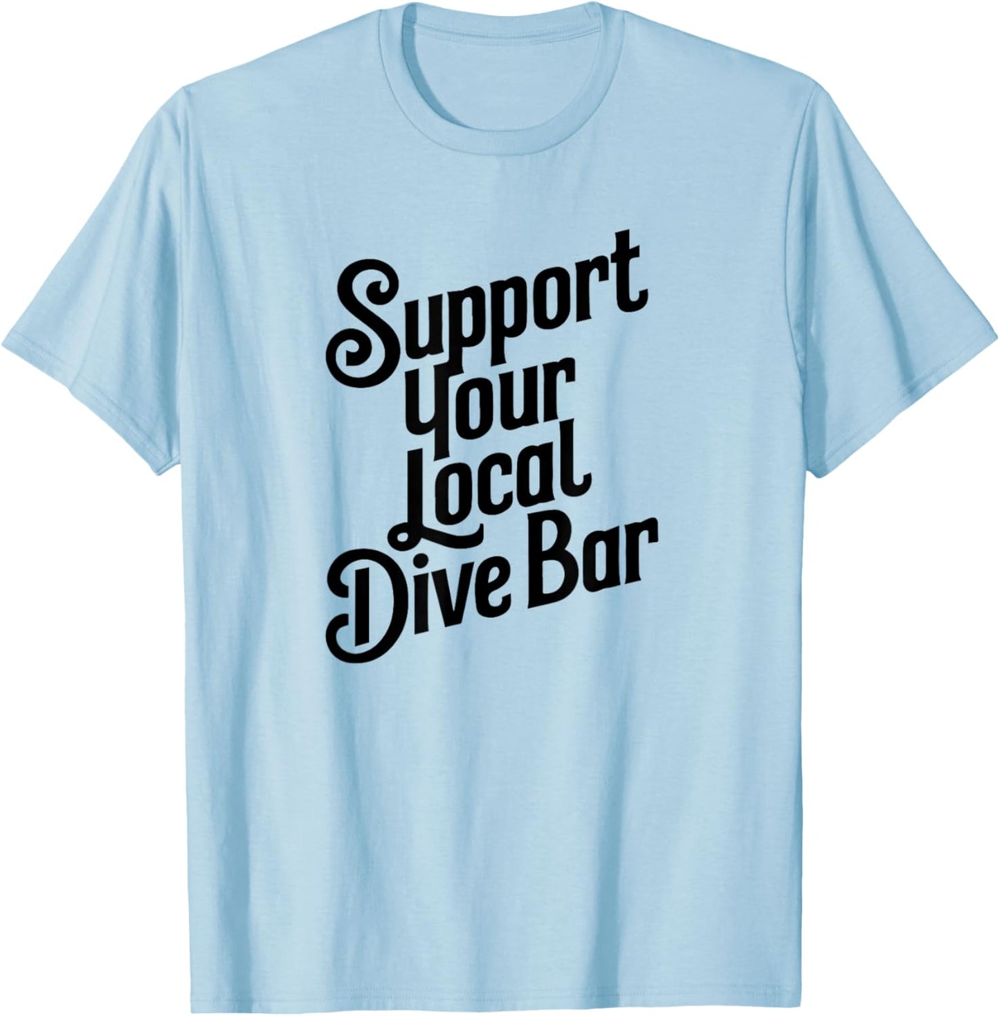Support Your Local Dive Bar T-Shirt - T-Shirt | Light Blue