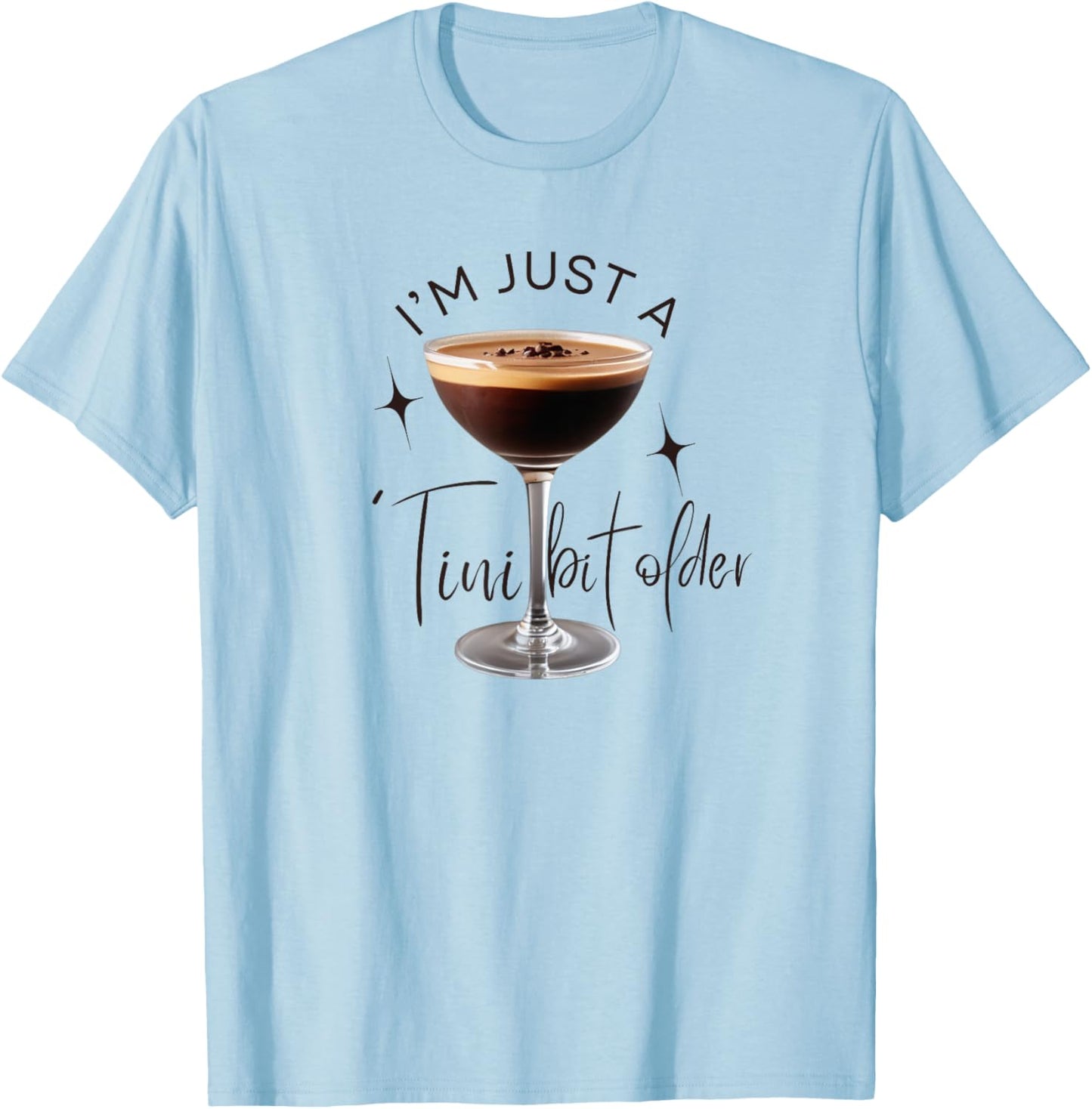 Martini I'm Just A Tini Bit Older Espresso Birthday Drinking T-Shirt - T-Shirt | Light Blue