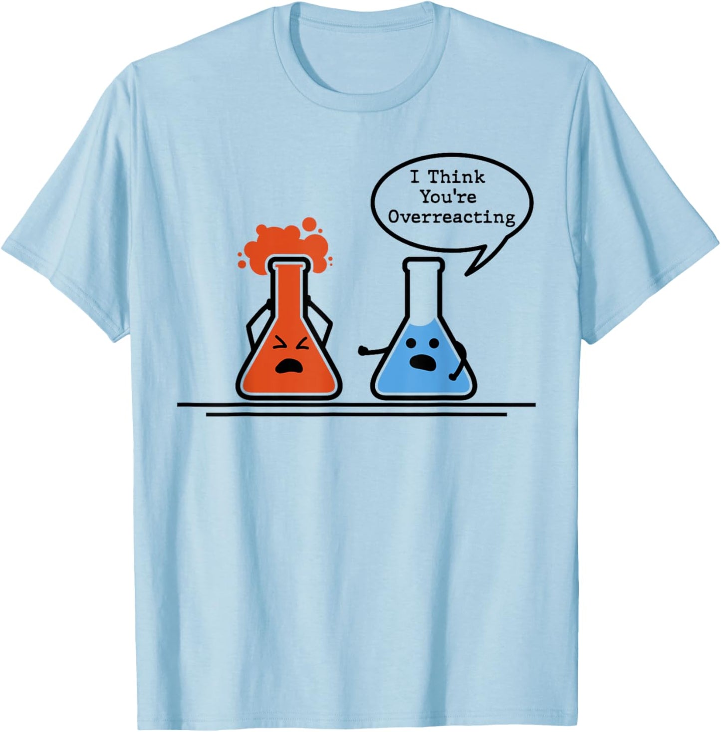 I Think You're Overreacting Science Nerd Chemistry Humor T-Shirt - T-Shirt | Light Blue
