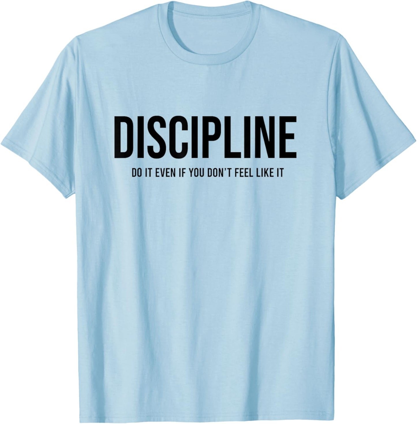 Discipline Do it Even If You Don't Feel Like it T-Shirt - T-Shirt | Light Blue