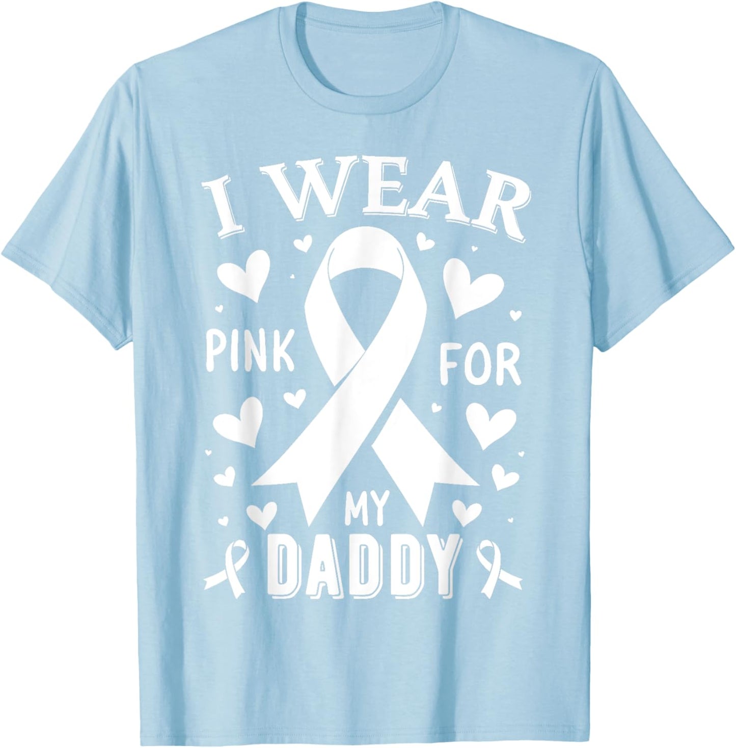 I Wear Pink For My Daddy Cancer Awareness T-Shirt - T-Shirt | Light Blue
