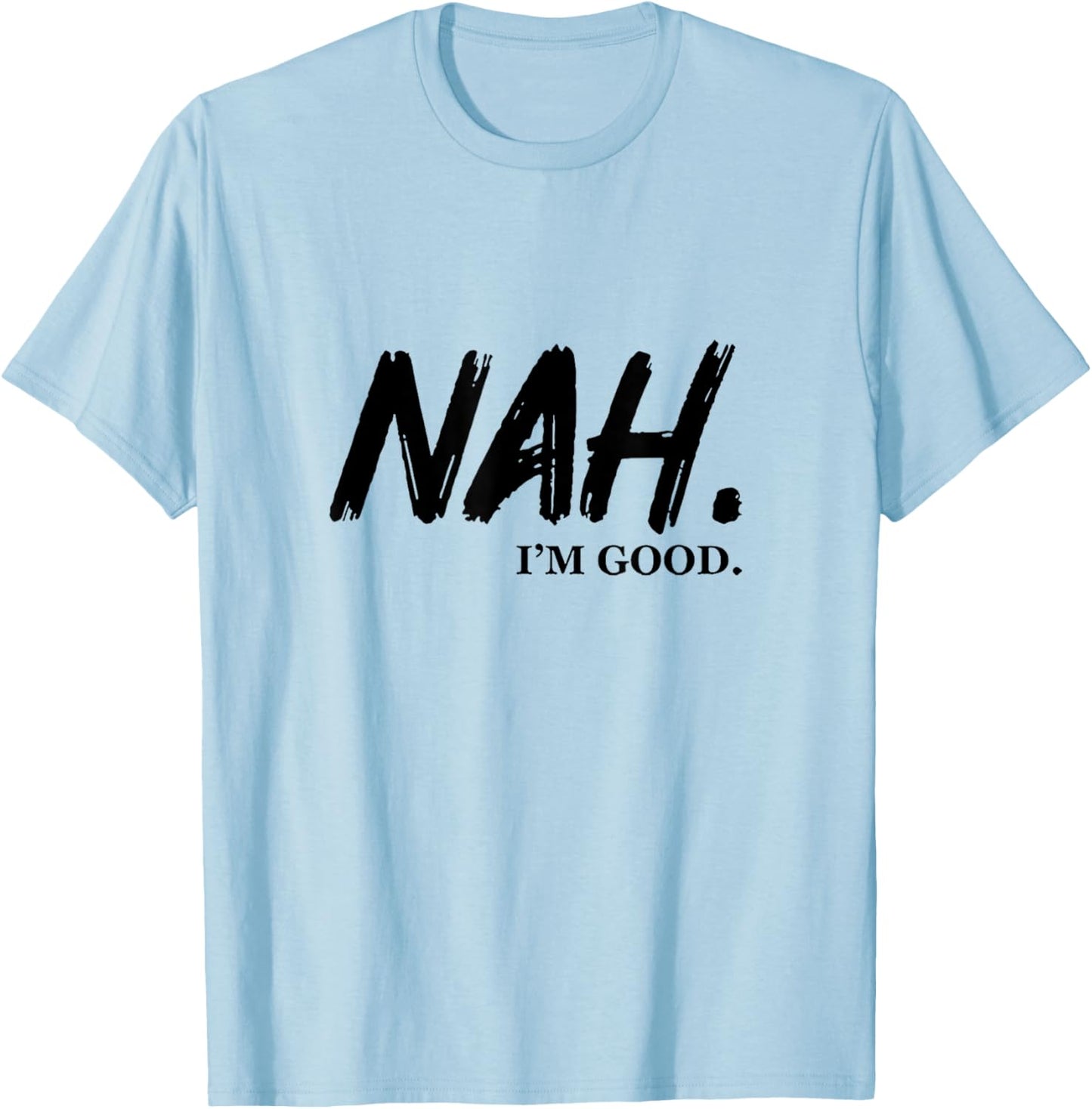 Nah I'm Good T-Shirt - T-Shirt | Light Blue