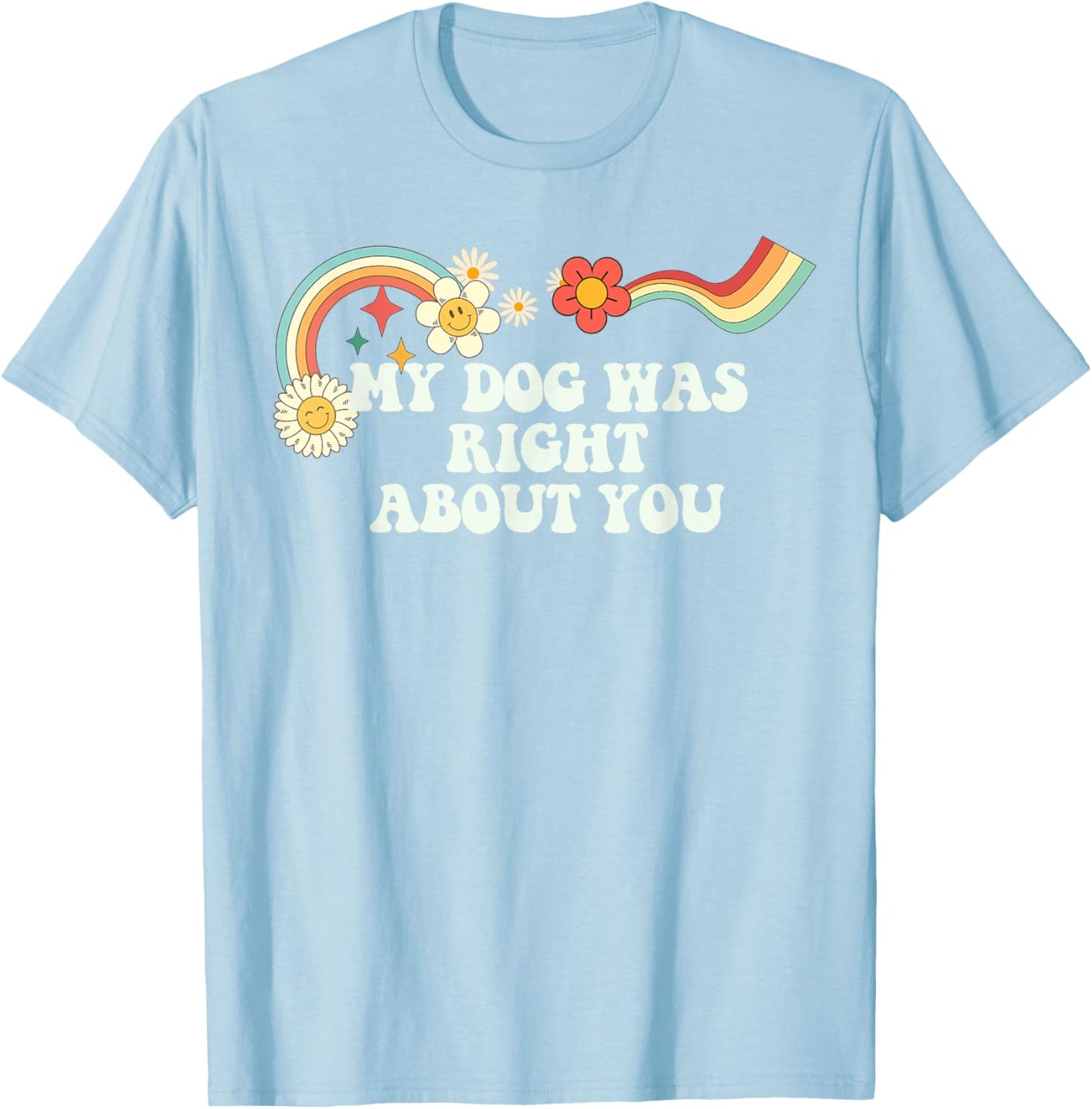 Groovy Funny My Dog Was Right About You Men T-Shirt - T-Shirt | Light Blue