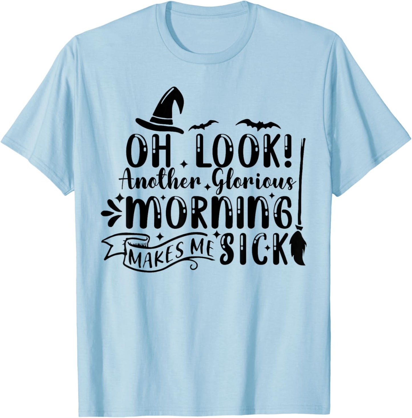 Oh Look Another Glorious Morning Makes Me Sick T-Shirt - T-Shirt | Light Blue