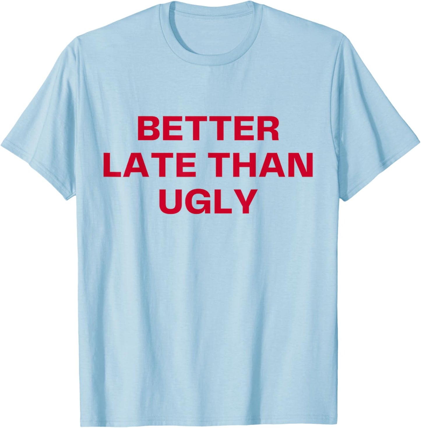 Better Late Than Ugly Cute & Confident Girls T-Shirt - T-Shirt | Light Blue