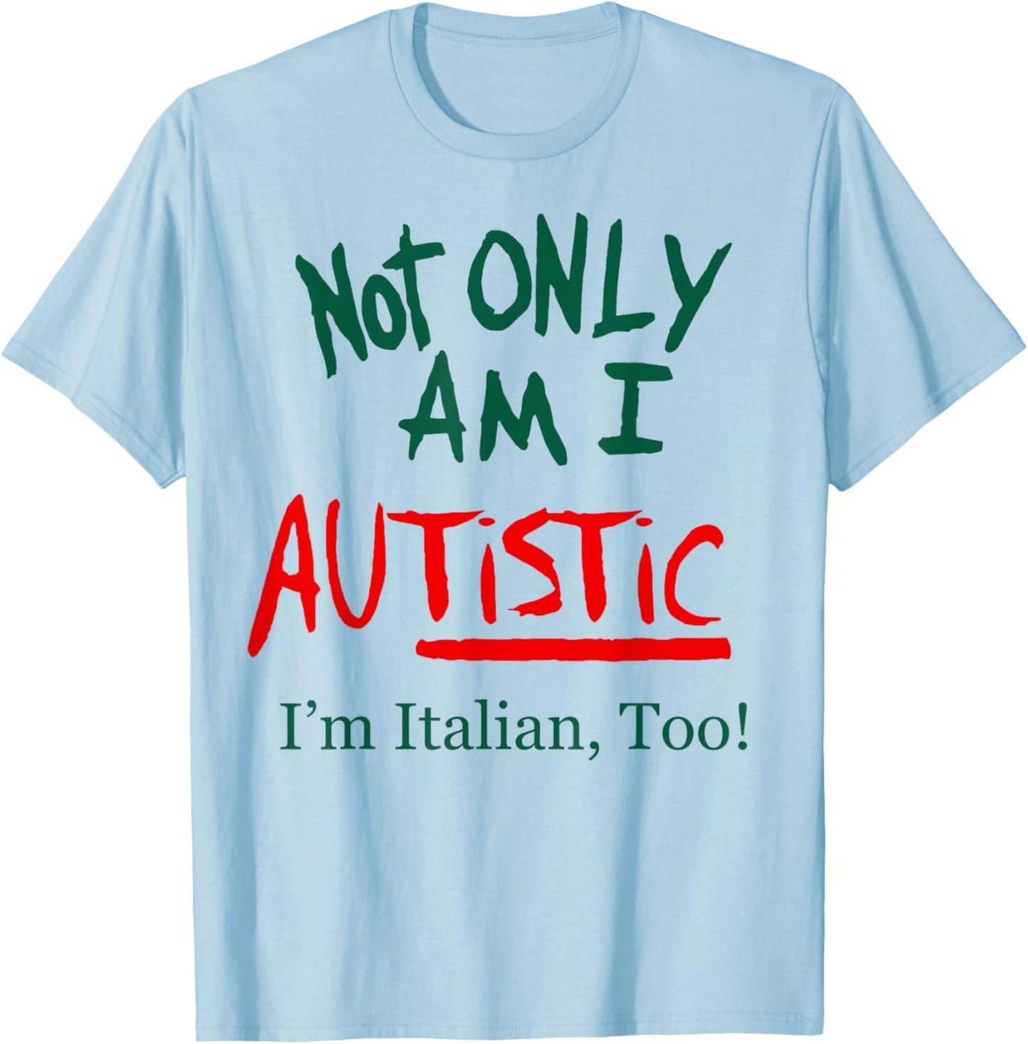 Not Only Am I Autistic I'm Italian Too Funny Christmas Idea T-Shirt - T-Shirt | Light Blue