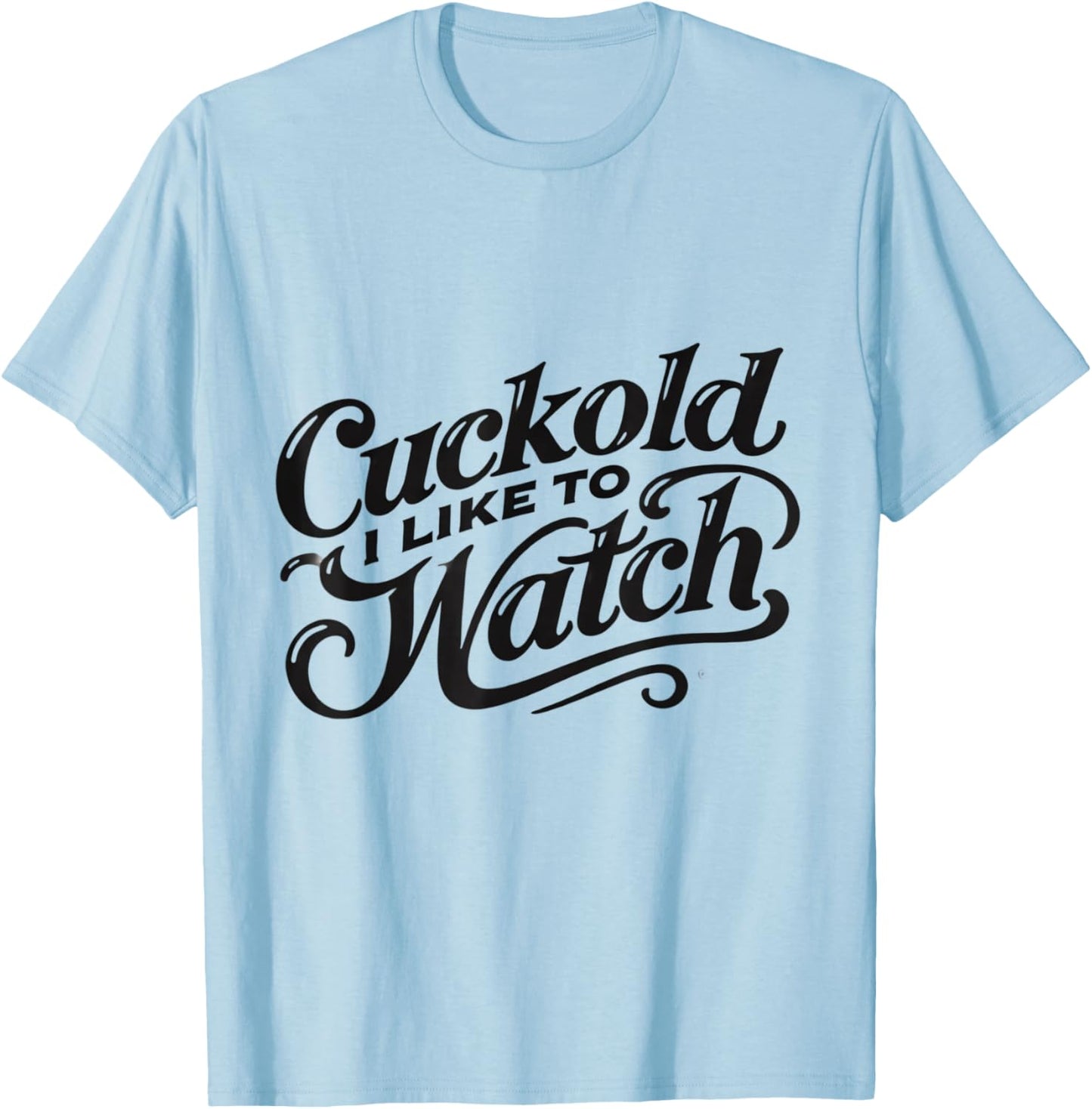 Cuckold I Like to Watch | Naughty Adult Humor Funny Adult T-Shirt - T-Shirt | Light Blue