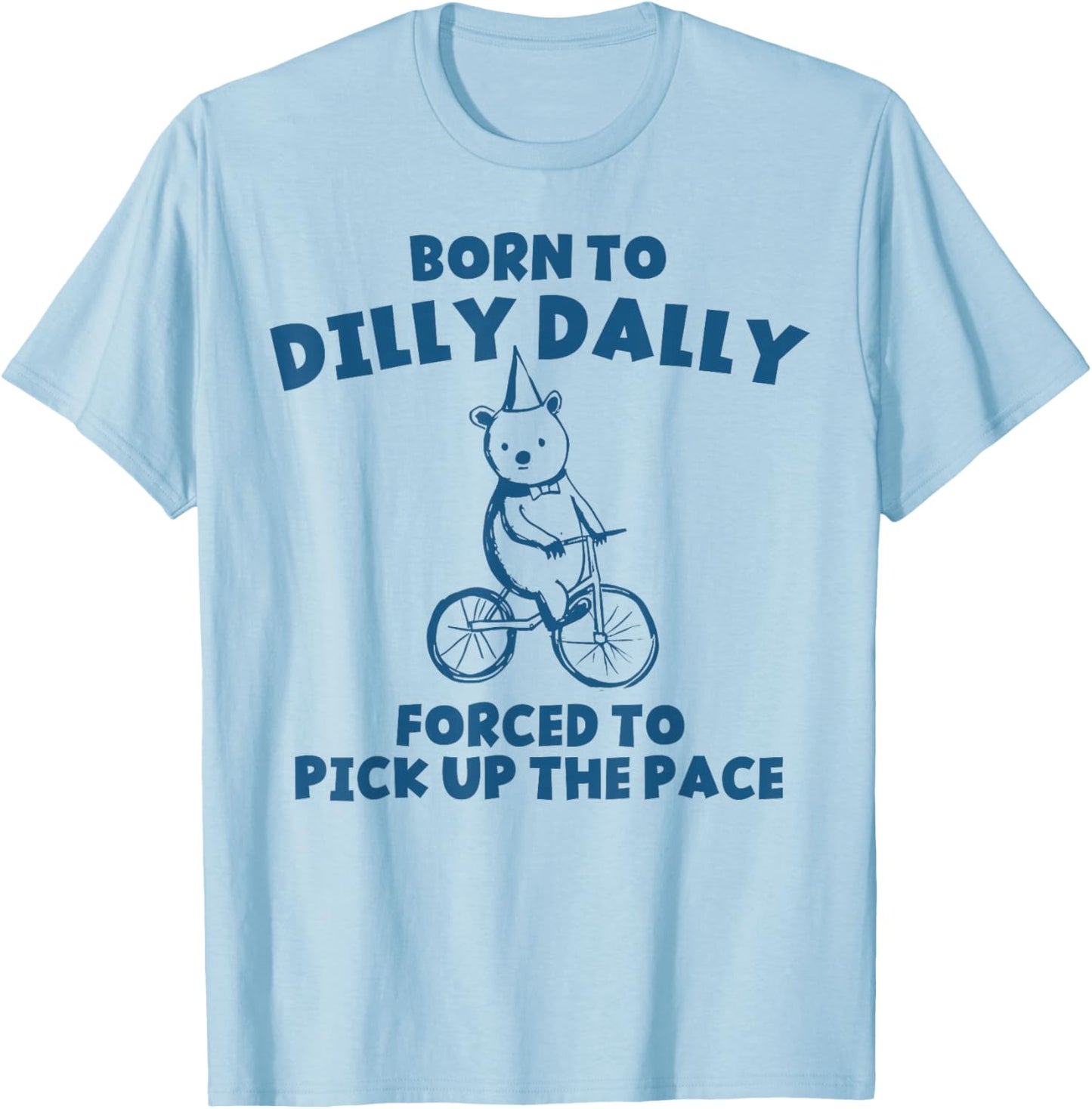 Funny Retro Born To Dilly Dally Forced Pick Up The Pace T-Shirt - T-Shirt | Light Blue
