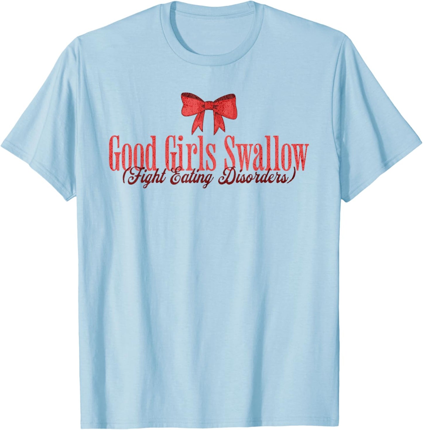 Good Girls Swallow Fight Eating Disorders T-Shirt - T-Shirt | Light Blue