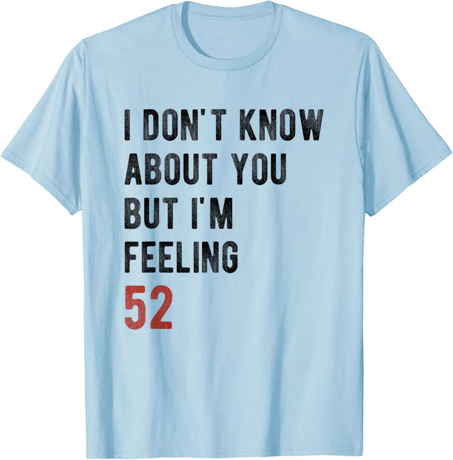 I'm Feeling 52 Year Old Funny 52nd Birthday Gift Men, Women T-Shirt - T-Shirt | Light Blue