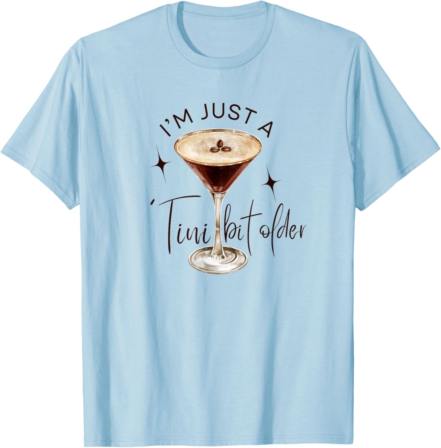 Martini I'm Just A Tini Bit Older Espresso Birthday Drinking T-Shirt - T-Shirt | Light Blue