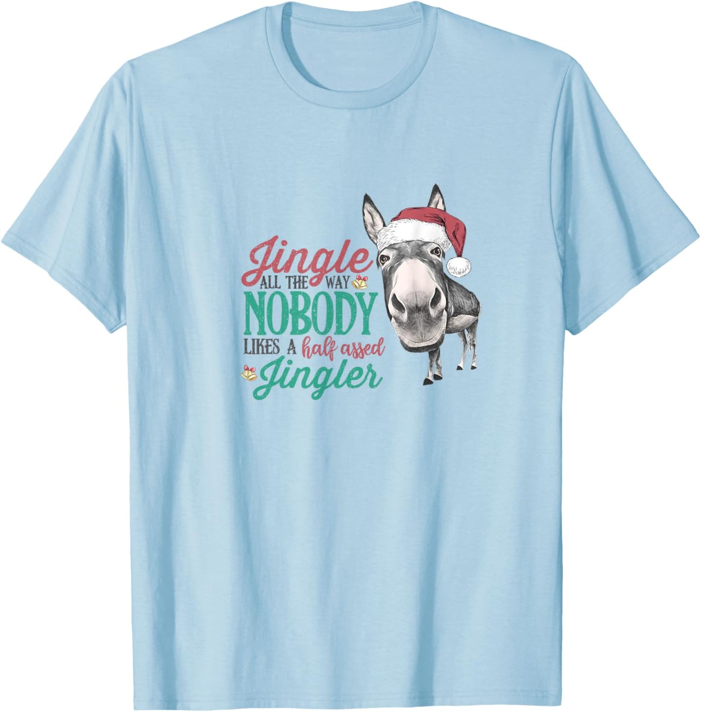 Jingle All The Way Nobody Likes A Half-assed Jingler Xmas T-Shirt - T-Shirt | Light Blue